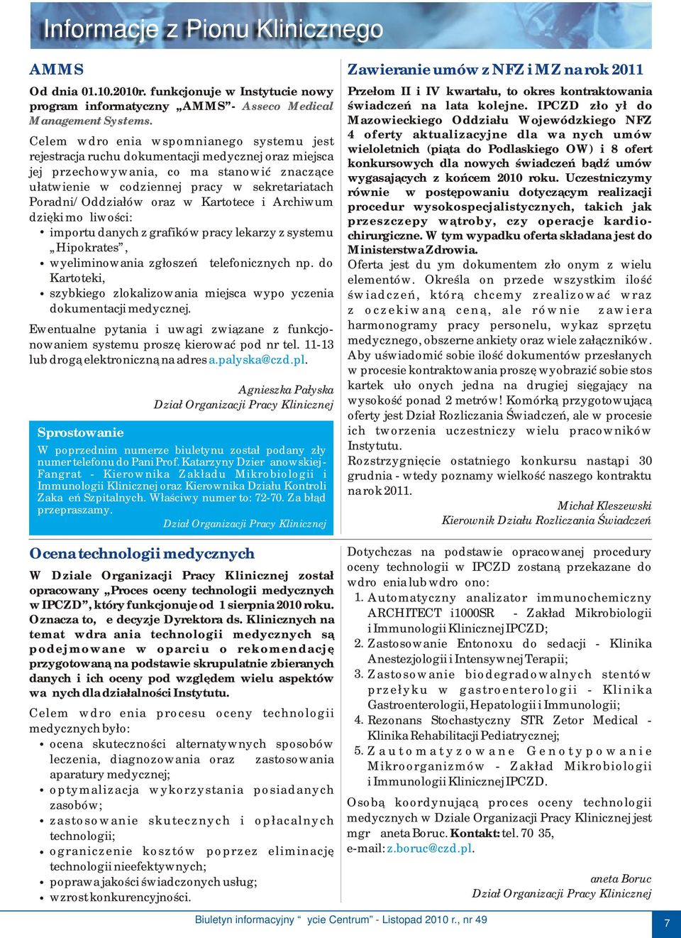 Poradni/Oddziałów oraz w Kartotece i Archiwum dzięki możliwości: importu danych z grafików pracy lekarzy z systemu Hipokrates, wyeliminowania zgłoszeń telefonicznych np.