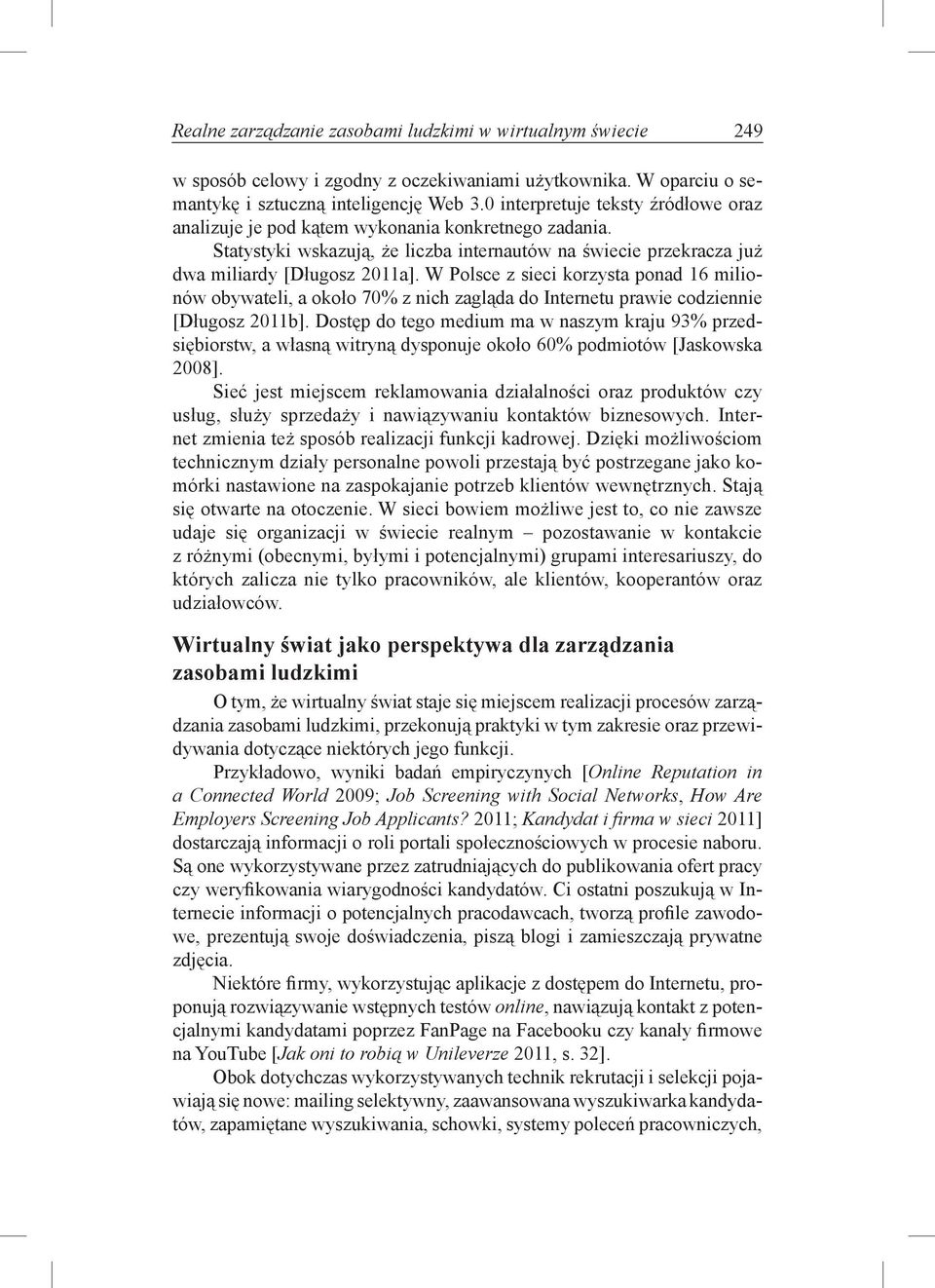 W Polsce z sieci korzysta ponad 16 milionów obywateli, a około 70% z nich zagląda do Internetu prawie codziennie [Długosz 2011b].