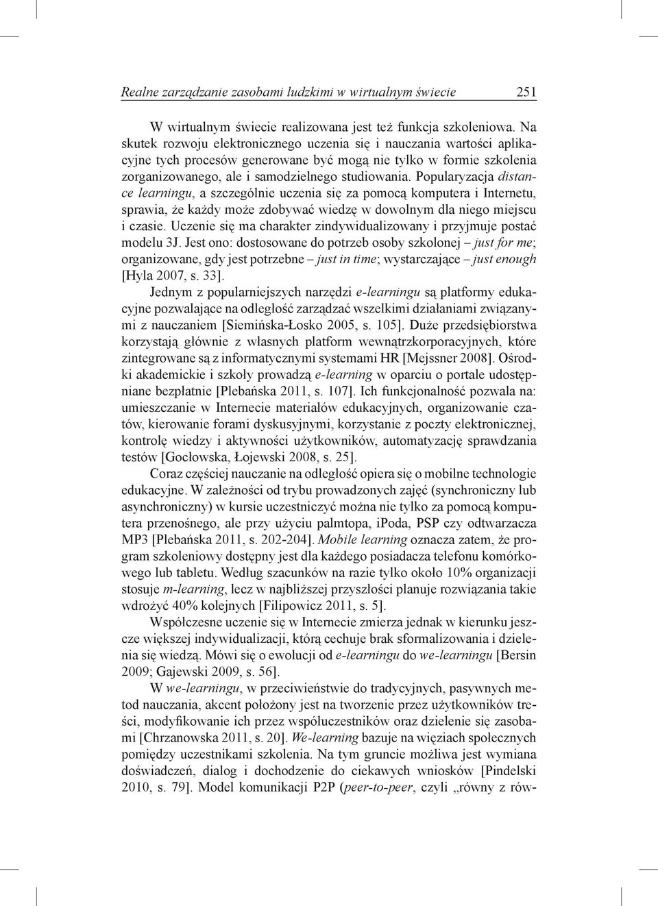 Popularyzacja distance learningu, a szczególnie uczenia się za pomocą komputera i Internetu, sprawia, że każdy może zdobywać wiedzę w dowolnym dla niego miejscu i czasie.