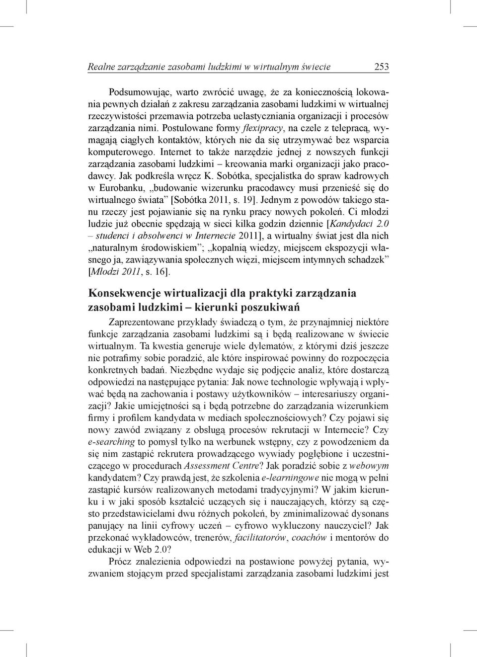 Postulowane formy fl exipracy, na czele z telepracą, wymagają ciągłych kontaktów, których nie da się utrzymywać bez wsparcia komputerowego.