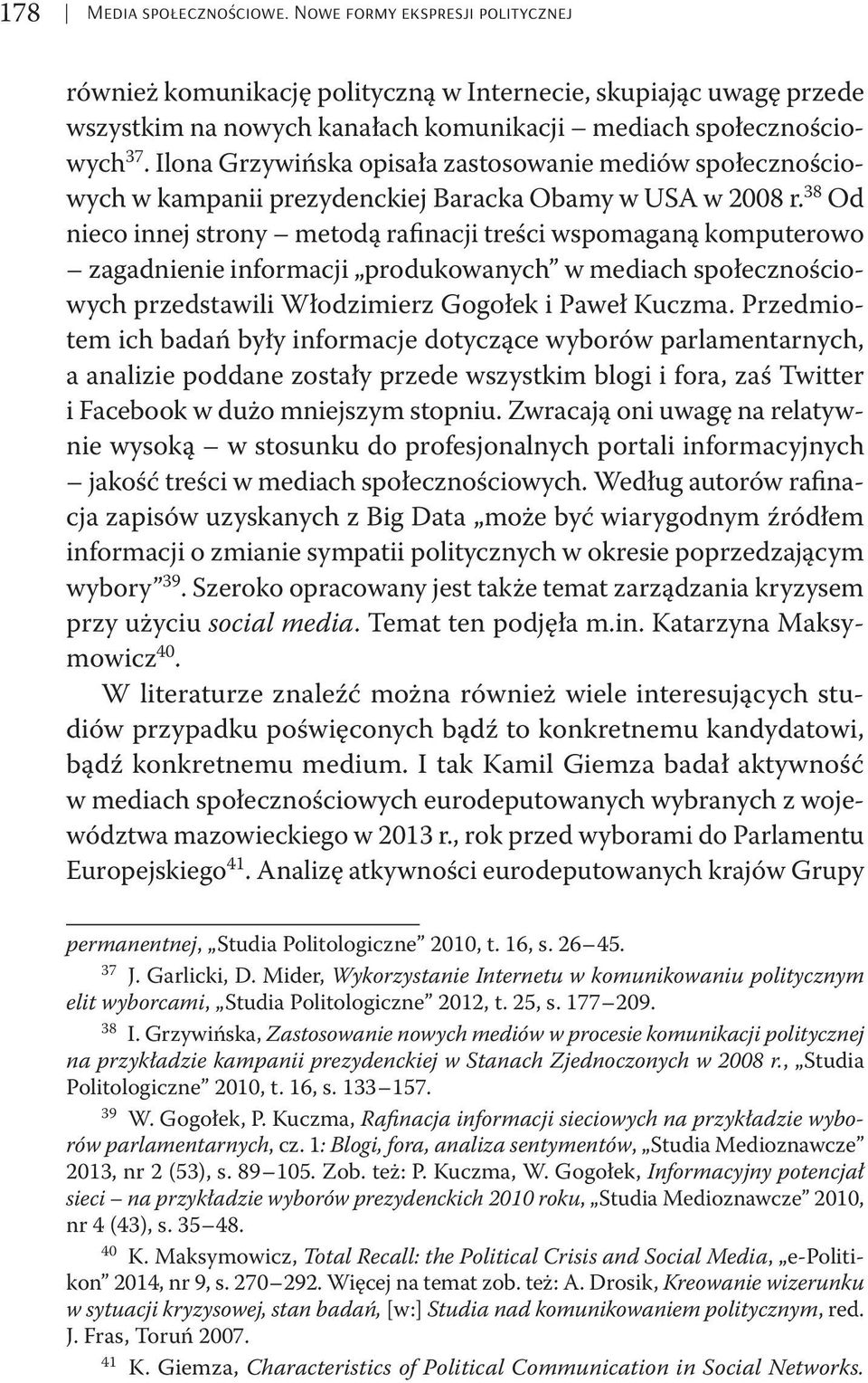 38 Od nieco innej strony metodą rafinacji treści wspomaganą komputerowo zagadnienie informacji produkowanych w mediach społecznościowych przedstawili Włodzimierz Gogołek i Paweł Kuczma.