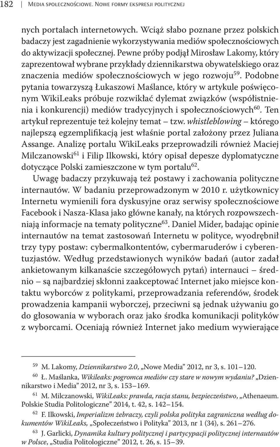 Pewne próby podjął Mirosław Lakomy, który zaprezentował wybrane przykłady dziennikarstwa obywatelskiego oraz znaczenia mediów społecznościowych w jego rozwoju 59.