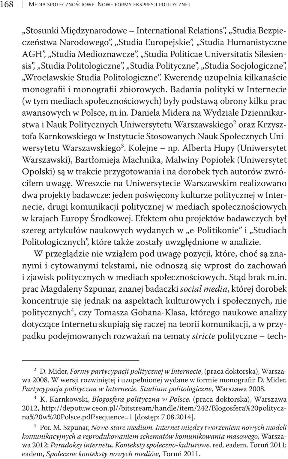 Universitatis Silesiensis, Studia Politologiczne, Studia Polityczne, Studia Socjologiczne, Wrocławskie Studia Politologiczne. Kwerendę uzupełnia kilkanaście monografii i monografii zbiorowych.