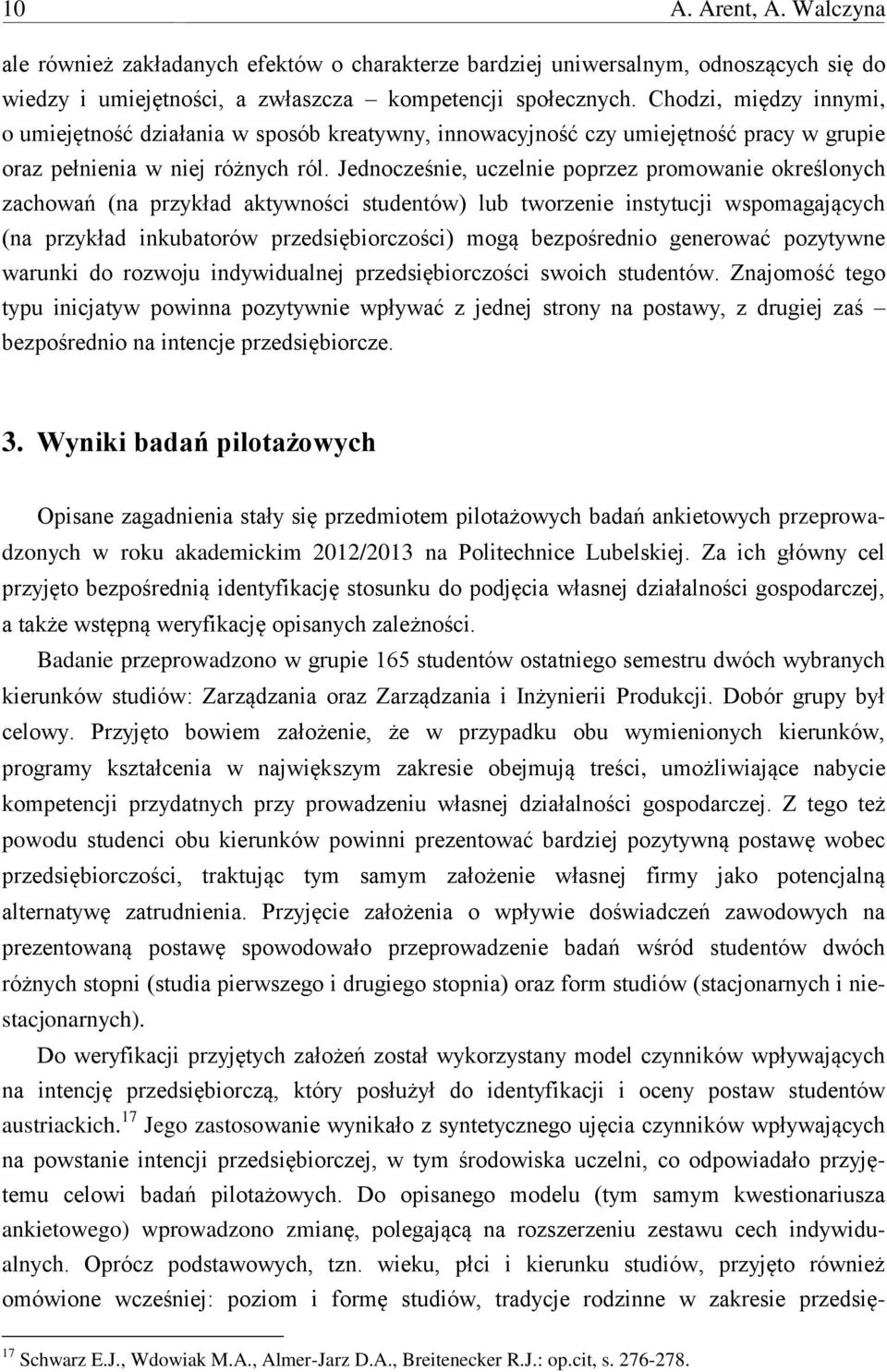 Jednocześnie, uczelnie poprzez promowanie określonych zachowań (na przykład aktywności studentów) lub tworzenie instytucji wspomagających (na przykład inkubatorów przedsiębiorczości) mogą