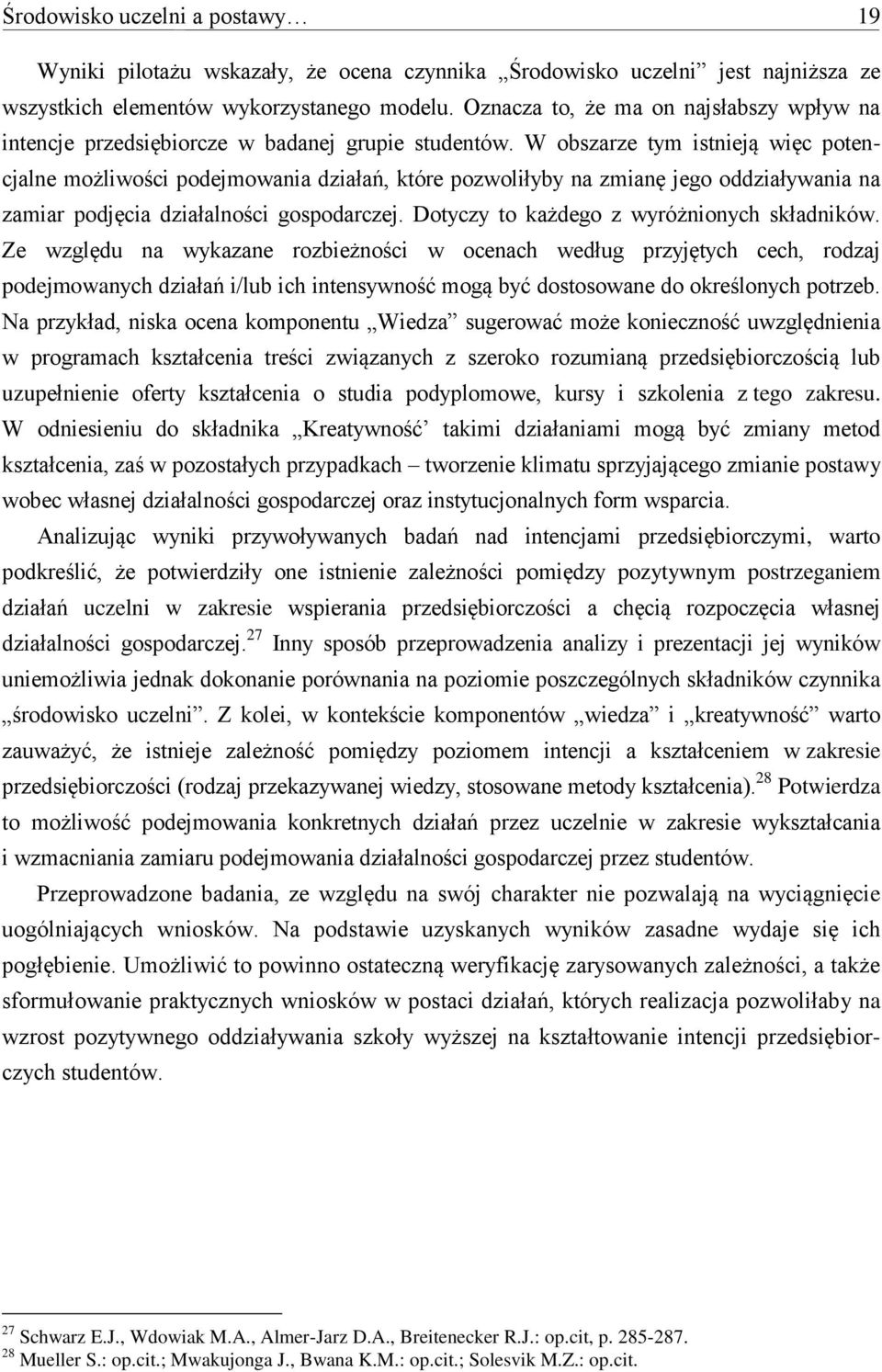 W obszarze tym istnieją więc potencjalne możliwości podejmowania działań, które pozwoliłyby na zmianę jego oddziaływania na zamiar podjęcia działalności gospodarczej.