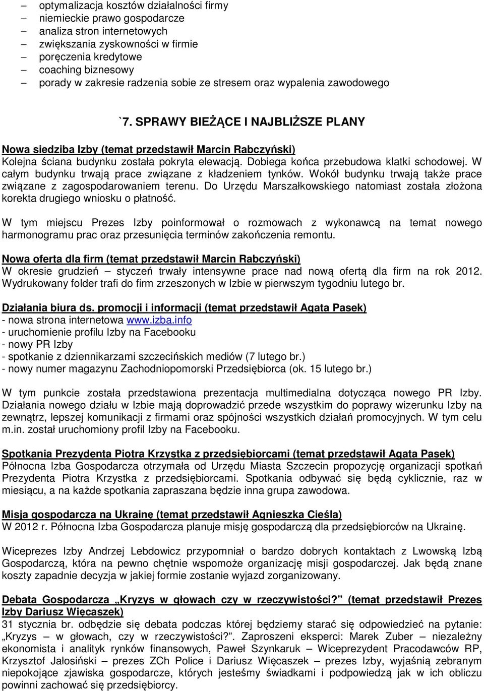 Dobiega końca przebudowa klatki schodowej. W całym budynku trwają prace związane z kładzeniem tynków. Wokół budynku trwają także prace związane z zagospodarowaniem terenu.