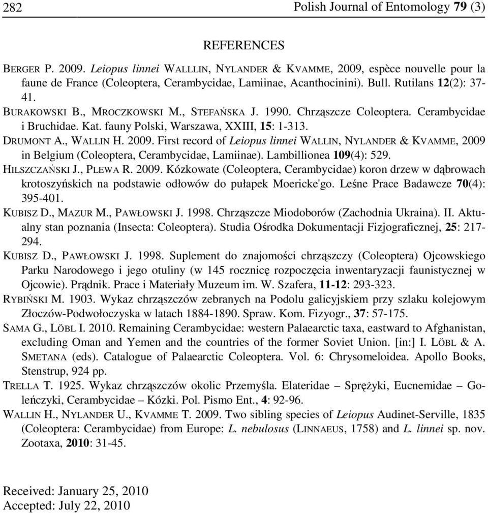 , STEFAŃSKA J. 1990. Chrząszcze Coleoptera. Cerambycidae i Bruchidae. Kat. fauny Polski, Warszawa, XXIII, 15: 1-313. DRUMONT A., WALLIN H. 2009.