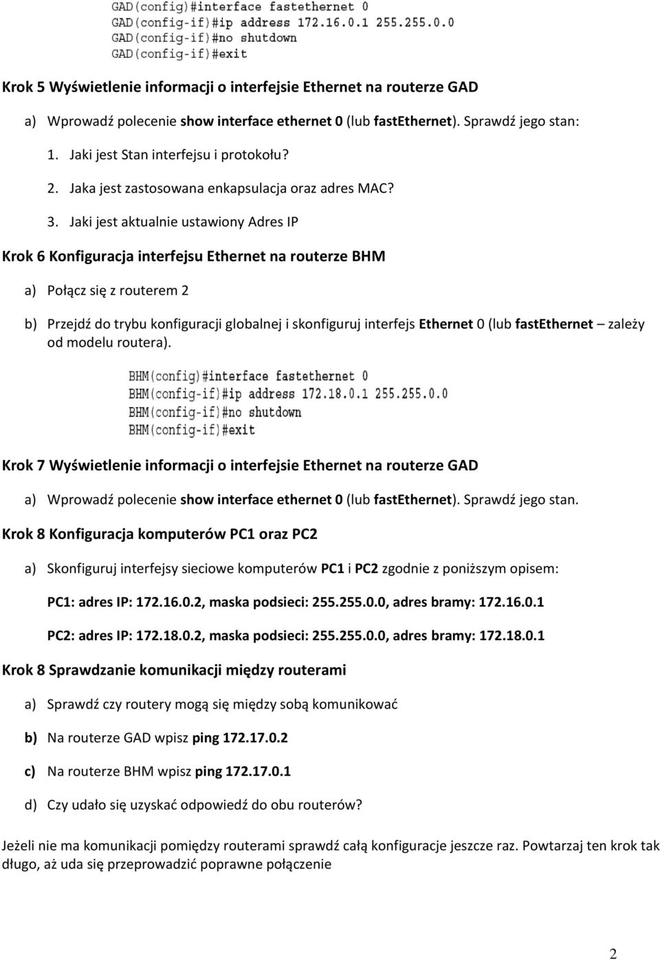 Jaki jest aktualnie ustawiony Adres IP Krok 6 Konfiguracja interfejsu Ethernet na routerze BHM a) Połącz się z routerem 2 b) Przejdź do trybu konfiguracji globalnej i skonfiguruj interfejs Ethernet 0