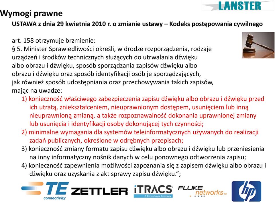 obrazu i dźwięku oraz sposób identyfikacji osób je sporządzających, jak również sposób udostępniania oraz przechowywania takich zapisów, mając na uwadze: 1) konieczność właściwego zabezpieczenia