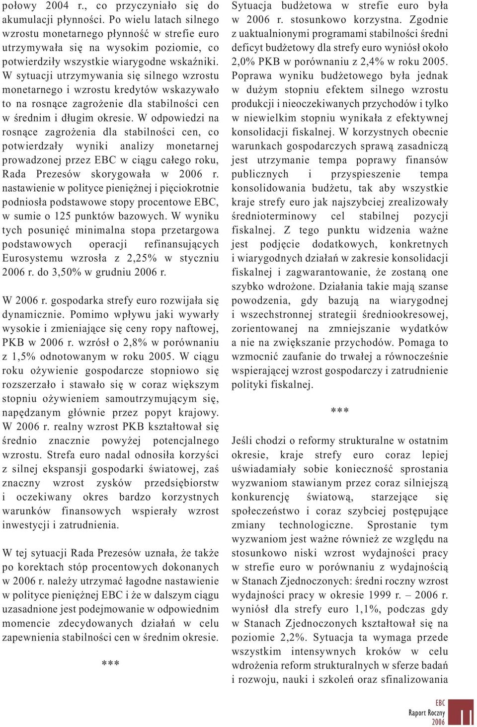 W sytuacji utrzymywania się silnego wzrostu monetarnego i wzrostu kredytów wskazywało to na rosnące zagrożenie dla stabilności cen w średnim i długim okresie.