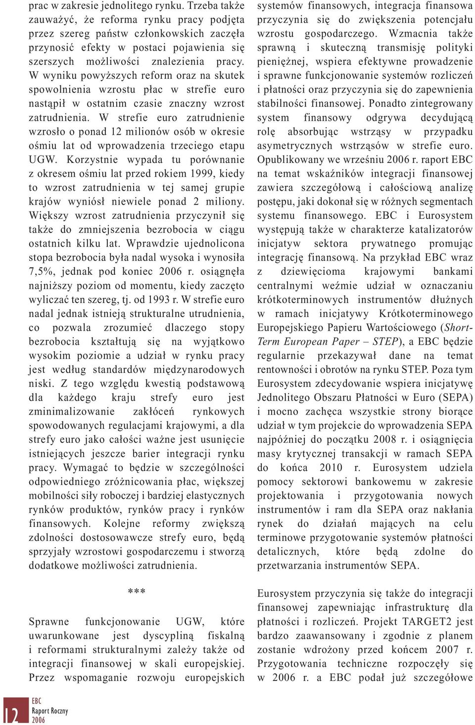 W wyniku powyższych reform oraz na skutek spowolnienia wzrostu płac w strefie euro nastąpił w ostatnim czasie znaczny wzrost zatrudnienia.