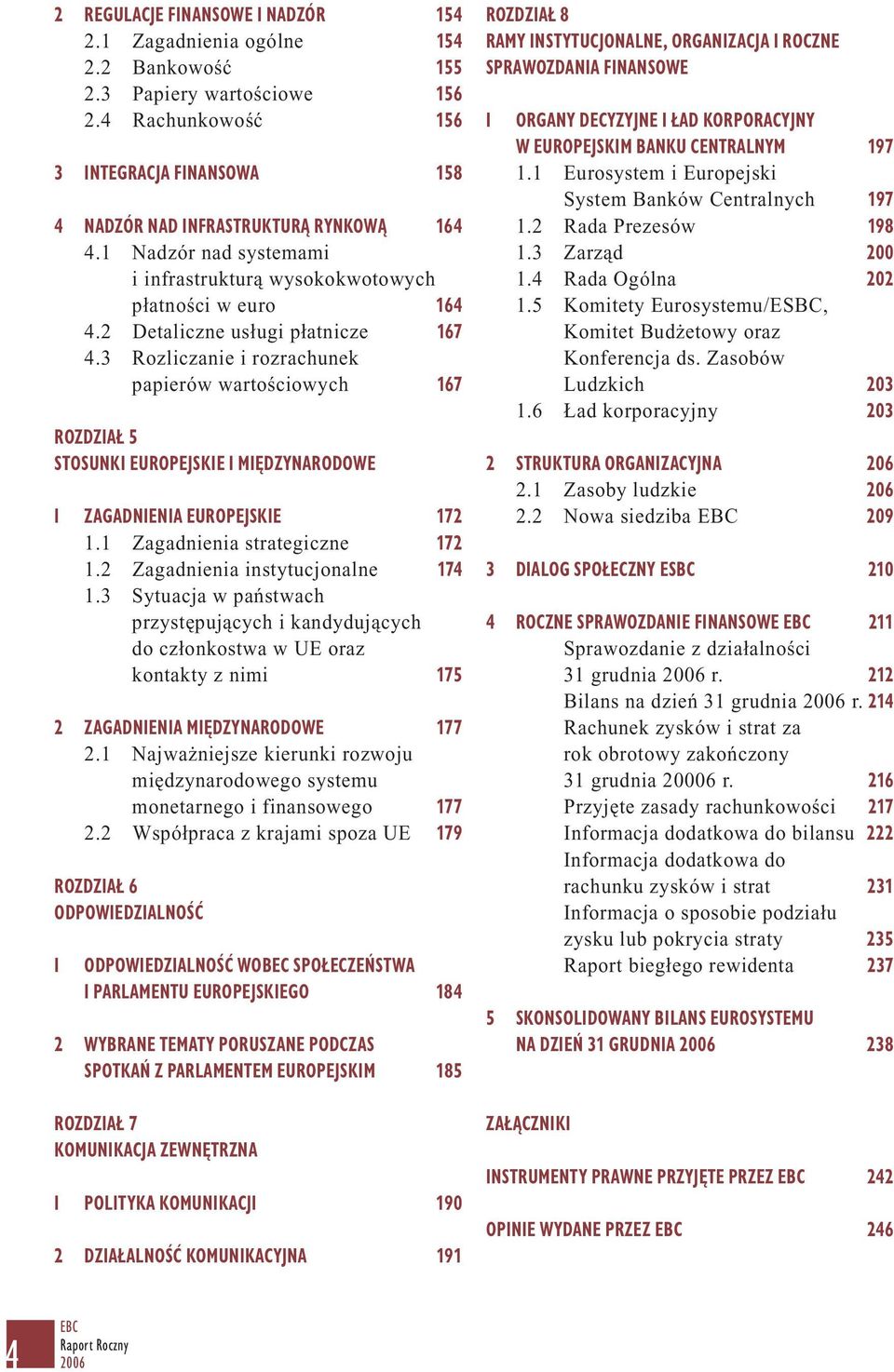 3 Rozliczanie i rozrachunek papierów wartościowych 167 ROZDZIAŁ 5 STOSUNKI EUROPEJSKIE I MIĘDZYNARODOWE I ZAGADNIENIA EUROPEJSKIE 172 1.1 Zagadnienia strategiczne 172 1.