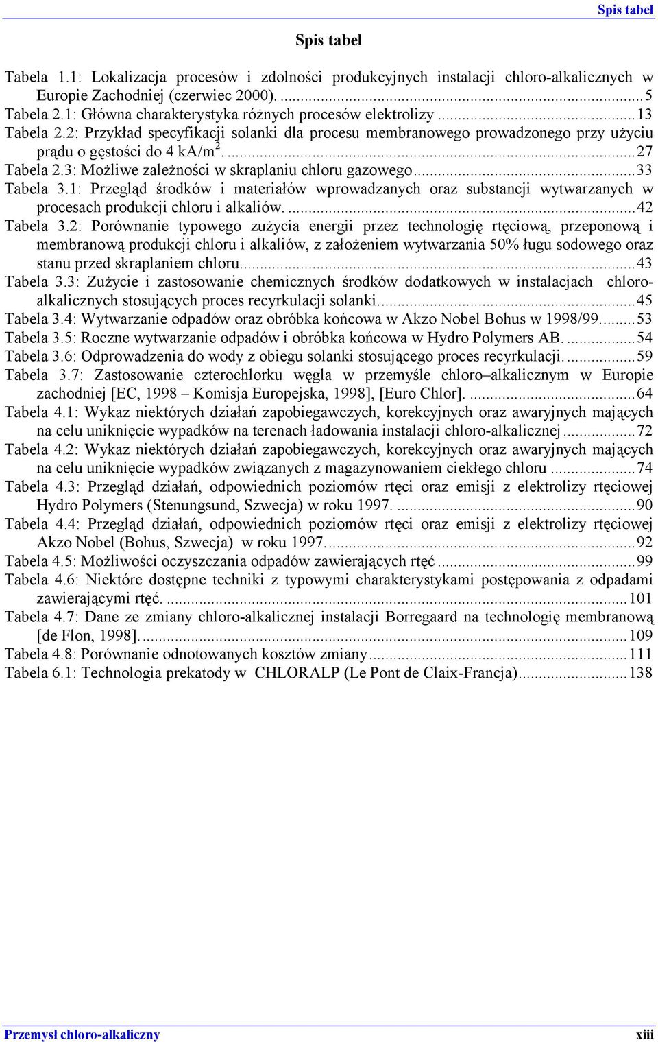 3: Możliwe zależności w skraplaniu chloru gazowego...33 Tabela 3.1: Przegląd środków i materiałów wprowadzanych oraz substancji wytwarzanych w procesach produkcji chloru i alkaliów....42 Tabela 3.