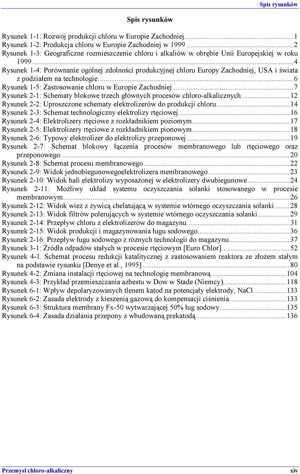 ..4 Rysunek 1-4: Porównanie ogólnej zdolności produkcyjnej chloru Europy Zachodniej, USA i świata z podziałem na technologie...6 Rysunek 1-5: Zastosowanie chloru w Europie Zachodniej.