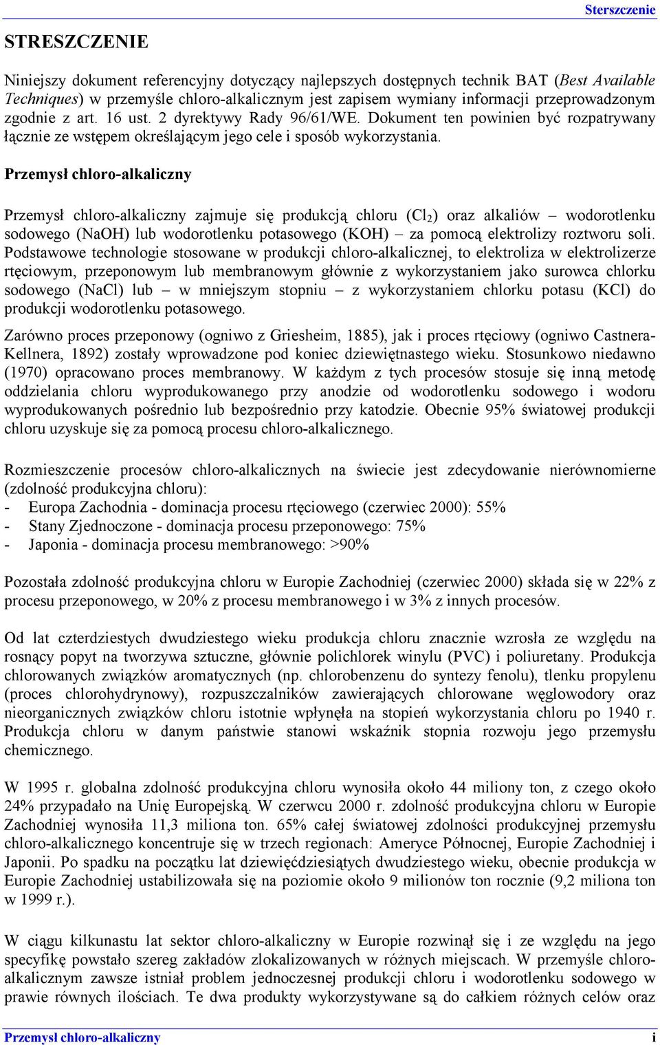 Przemysł chloro-alkaliczny Przemysł chloro-alkaliczny zajmuje się produkcją chloru (Cl 2 ) oraz alkaliów wodorotlenku sodowego (NaOH) lub wodorotlenku potasowego (KOH) za pomocą elektrolizy roztworu