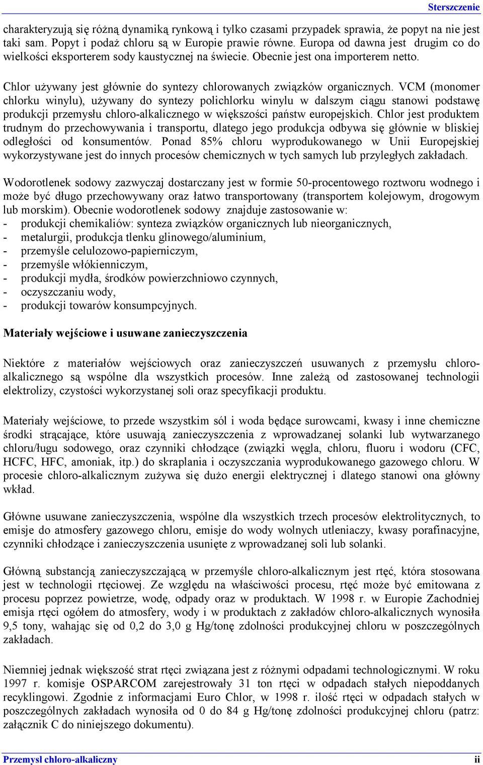 VCM (monomer chlorku winylu), używany do syntezy polichlorku winylu w dalszym ciągu stanowi podstawę produkcji przemysłu chloro-alkalicznego w większości państw europejskich.