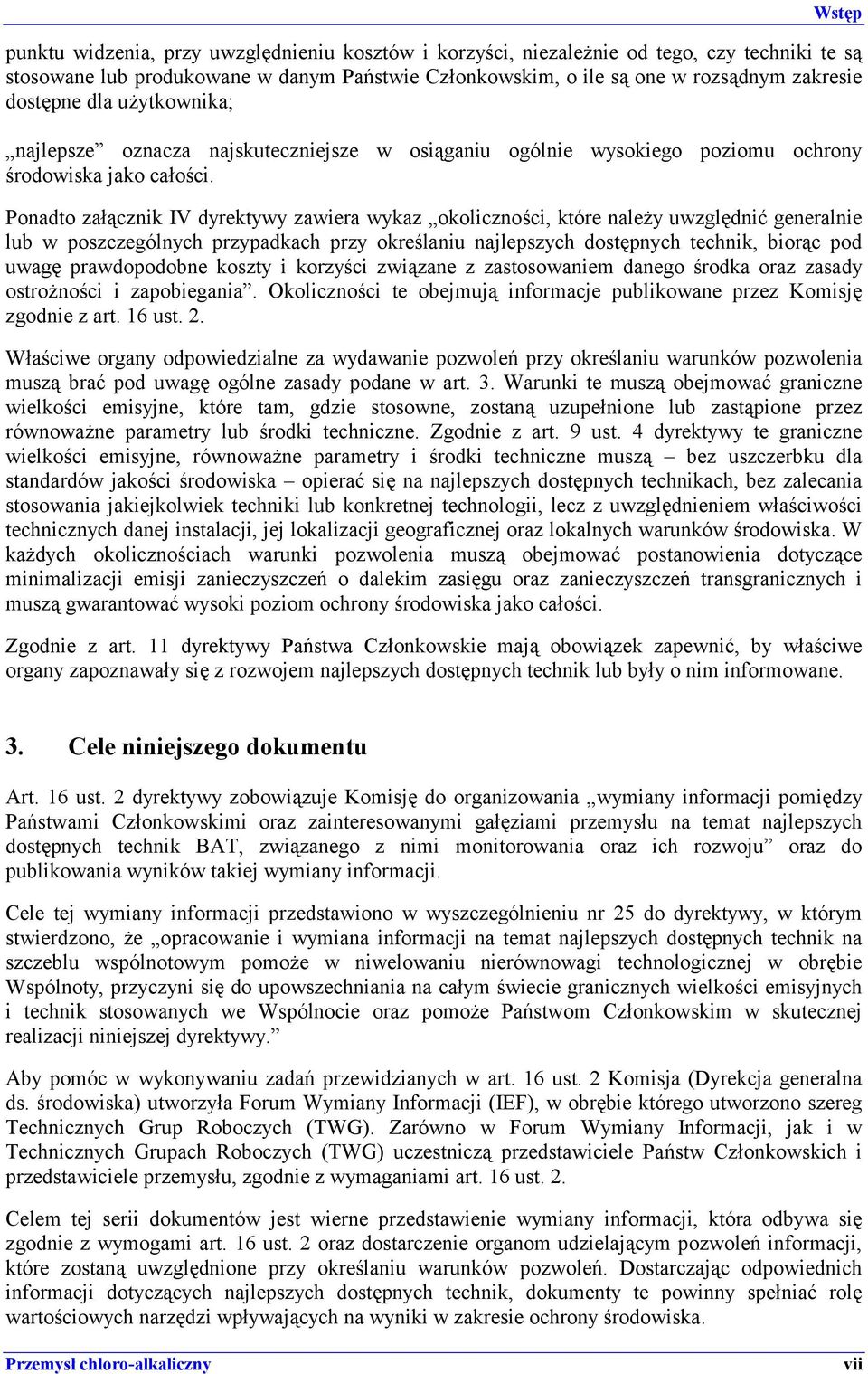 Ponadto załącznik IV dyrektywy zawiera wykaz okoliczności, które należy uwzględnić generalnie lub w poszczególnych przypadkach przy określaniu najlepszych dostępnych technik, biorąc pod uwagę