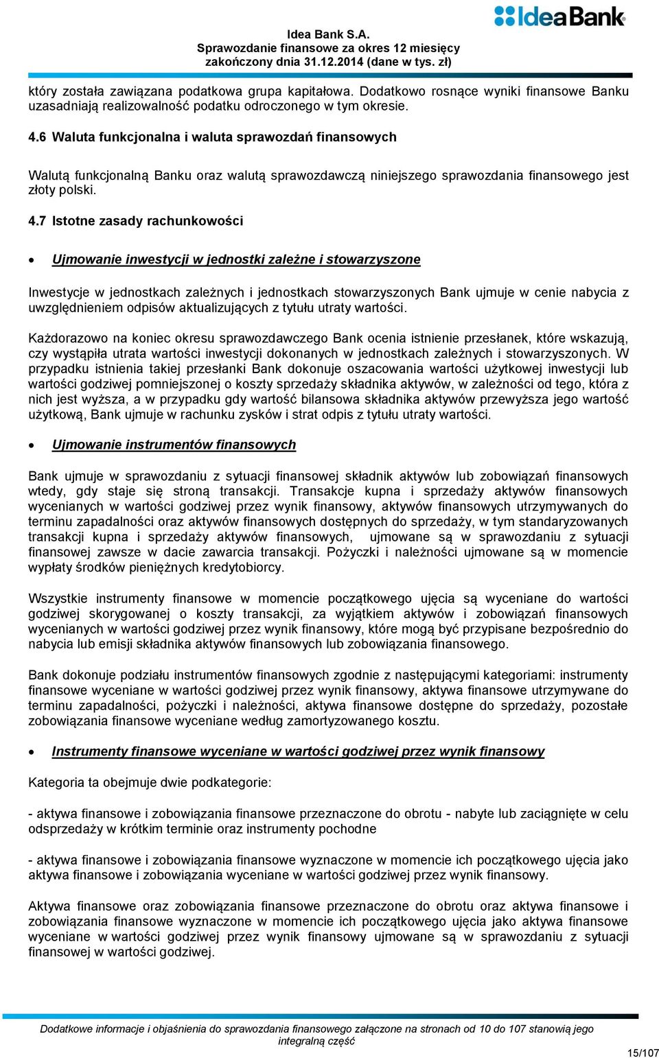 7 Istotne zasady rachunkowości Ujmowanie inwestycji w jednostki zależne i stowarzyszone Inwestycje w jednostkach zależnych i jednostkach stowarzyszonych Bank ujmuje w cenie nabycia z uwzględnieniem