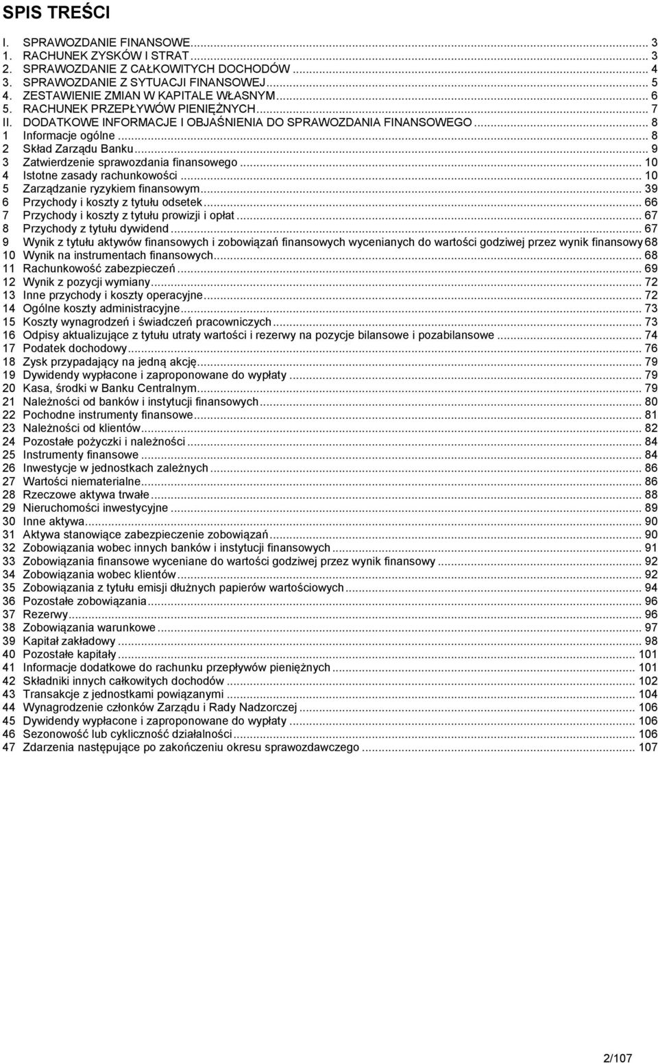 .. 9 3 Zatwierdzenie sprawozdania finansowego... 10 4 Istotne zasady rachunkowości... 10 5 Zarządzanie ryzykiem finansowym... 39 6 Przychody i koszty z tytułu odsetek.