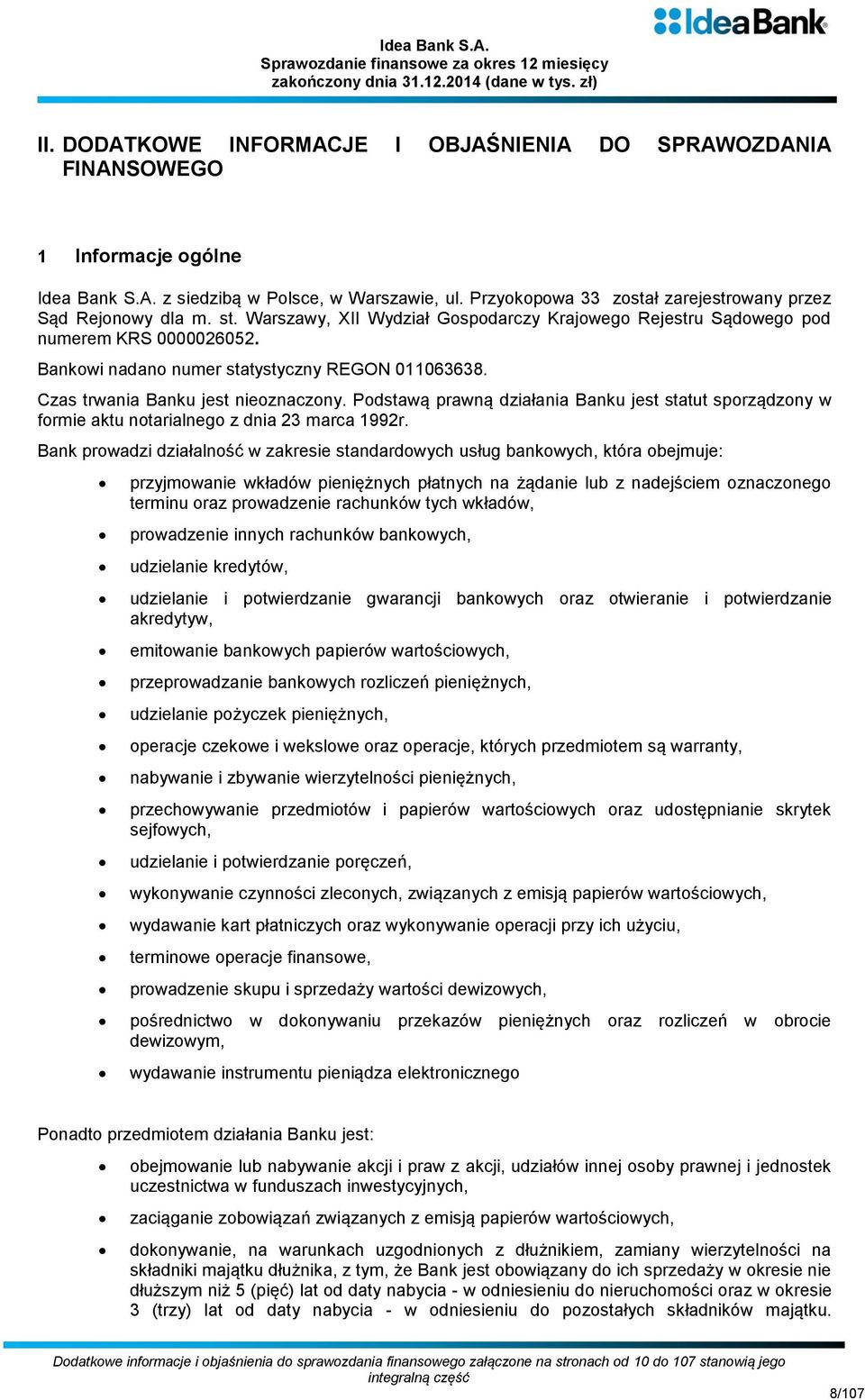 Bankowi nadano numer statystyczny REGON 011063638. Czas trwania Banku jest nieoznaczony. Podstawą prawną działania Banku jest statut sporządzony w formie aktu notarialnego z dnia 23 marca 1992r.