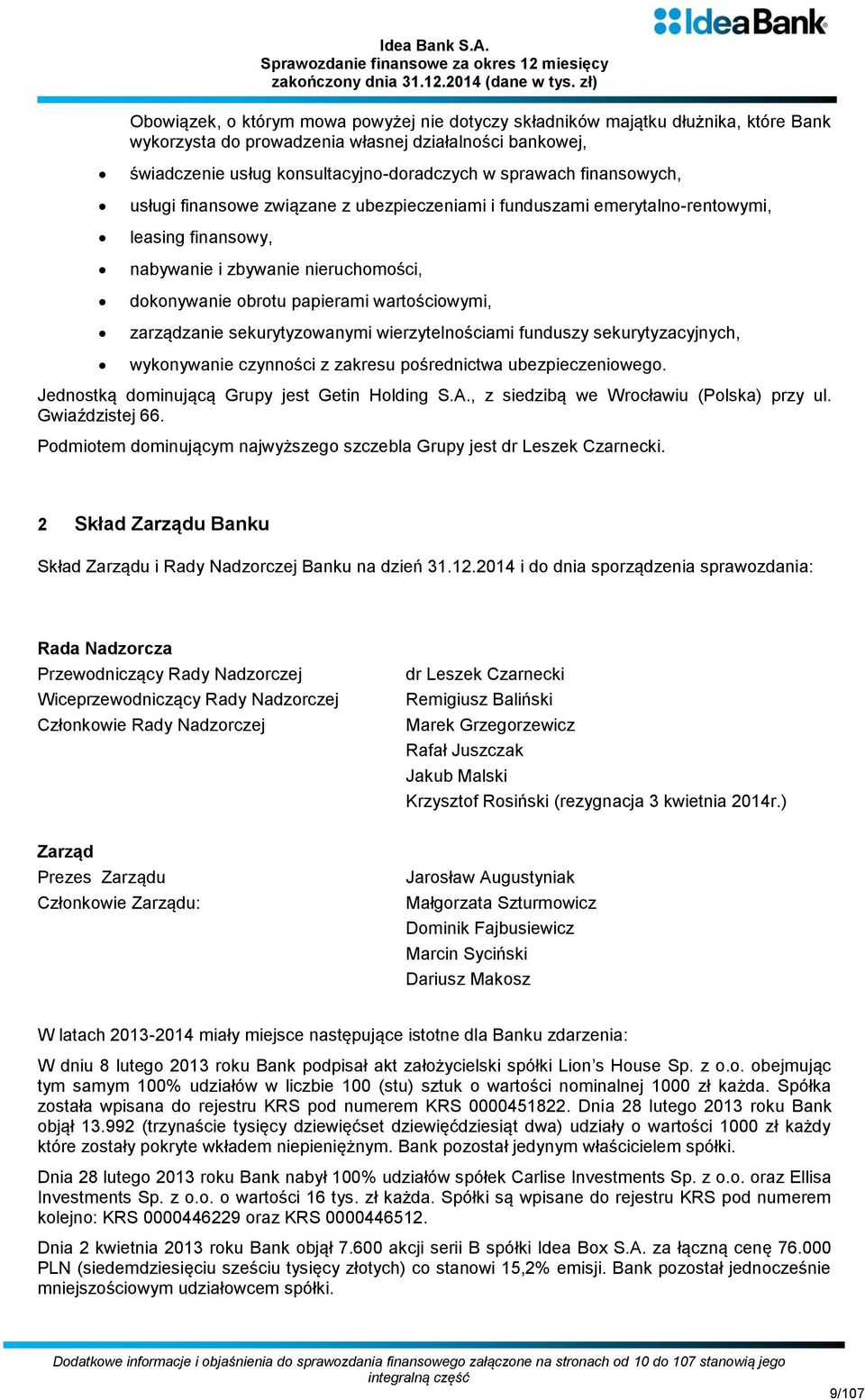 zarządzanie sekurytyzowanymi wierzytelnościami funduszy sekurytyzacyjnych, wykonywanie czynności z zakresu pośrednictwa ubezpieczeniowego. Jednostką dominującą Grupy jest Getin Holding S.A.