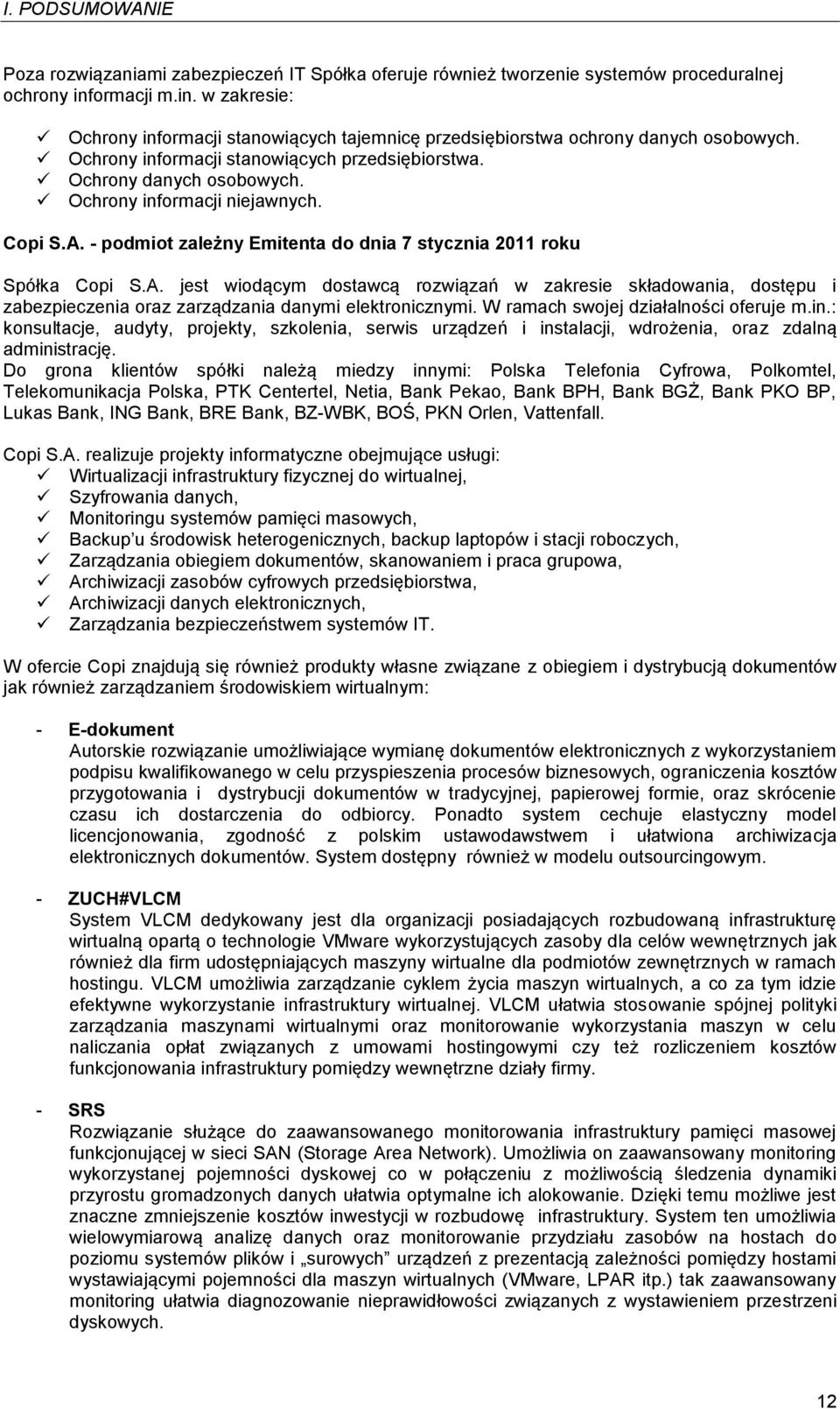 Ochrony informacji niejawnych. Copi S.A. - podmiot zależny Emitenta do dnia 7 stycznia 2011 roku Spółka Copi S.A. jest wiodącym dostawcą rozwiązań w zakresie składowania, dostępu i zabezpieczenia oraz zarządzania danymi elektronicznymi.