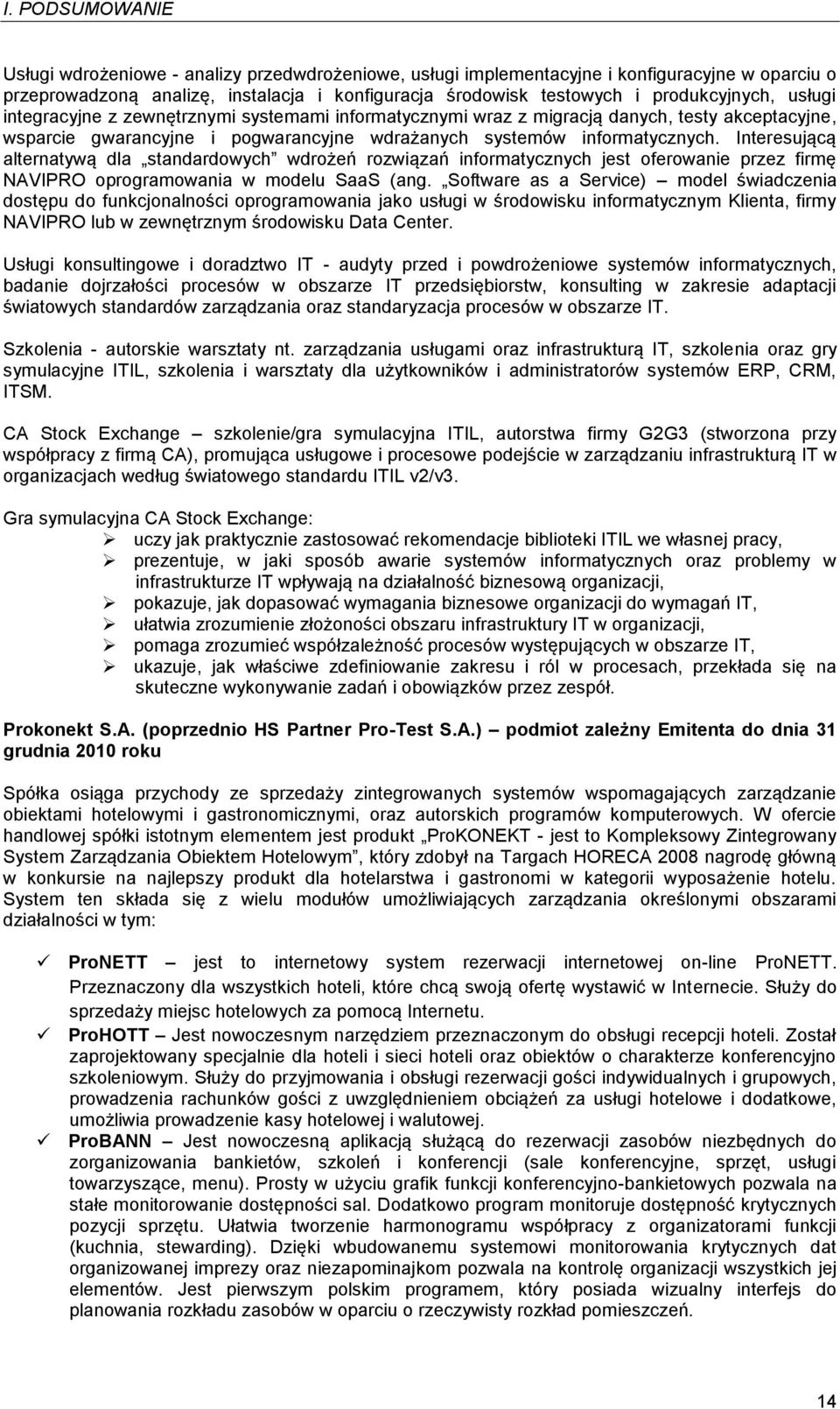 Interesującą alternatywą dla standardowych wdrożeń rozwiązań informatycznych jest oferowanie przez firmę NAVIPRO oprogramowania w modelu SaaS (ang.