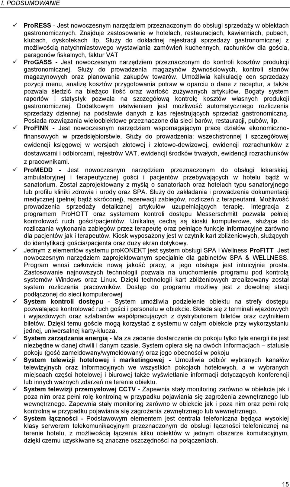 Służy do dokładnej rejestracji sprzedaży gastronomicznej z możliwością natychmiastowego wystawiania zamówień kuchennych, rachunków dla gościa, paragonów fiskalnych, faktur VAT ProGASS - Jest