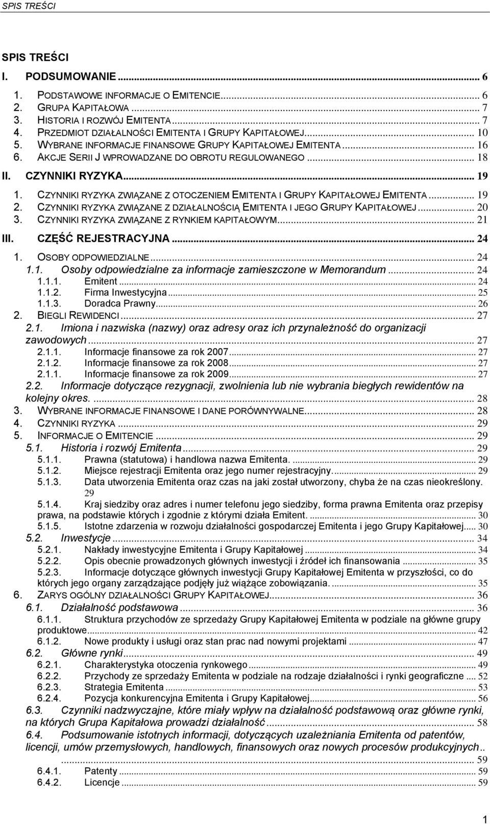 CZYNNIKI RYZYKA... 19 1. CZYNNIKI RYZYKA ZWIĄZANE Z OTOCZENIEM EMITENTA I GRUPY KAPITAŁOWEJ EMITENTA... 19 2. CZYNNIKI RYZYKA ZWIĄZANE Z DZIAŁALNOŚCIĄ EMITENTA I JEGO GRUPY KAPITAŁOWEJ... 20 3.