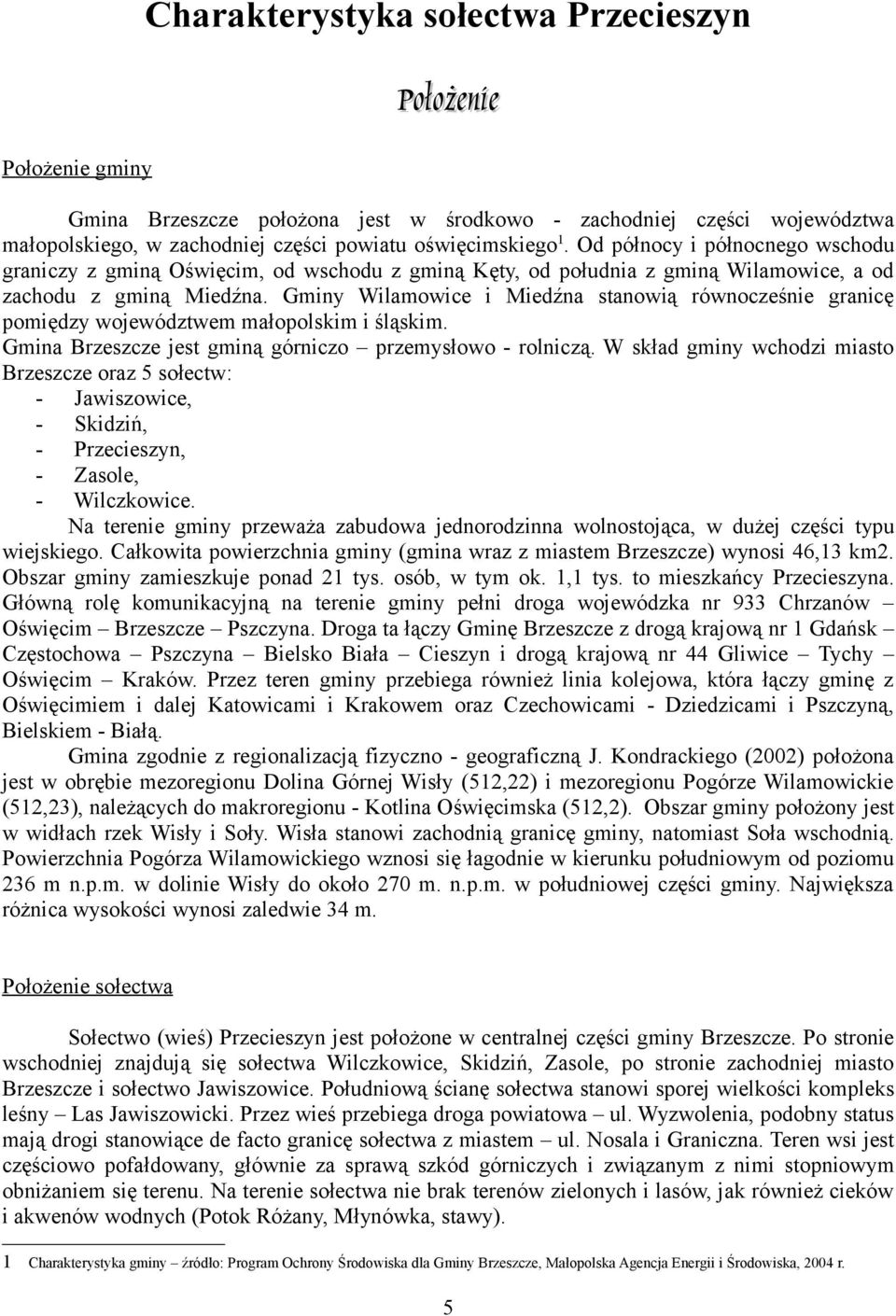 Gminy Wilamowice i Miedźna stanowią równocześnie granicę pomiędzy województwem małopolskim i śląskim. Gmina Brzeszcze jest gminą górniczo przemysłowo - rolniczą.