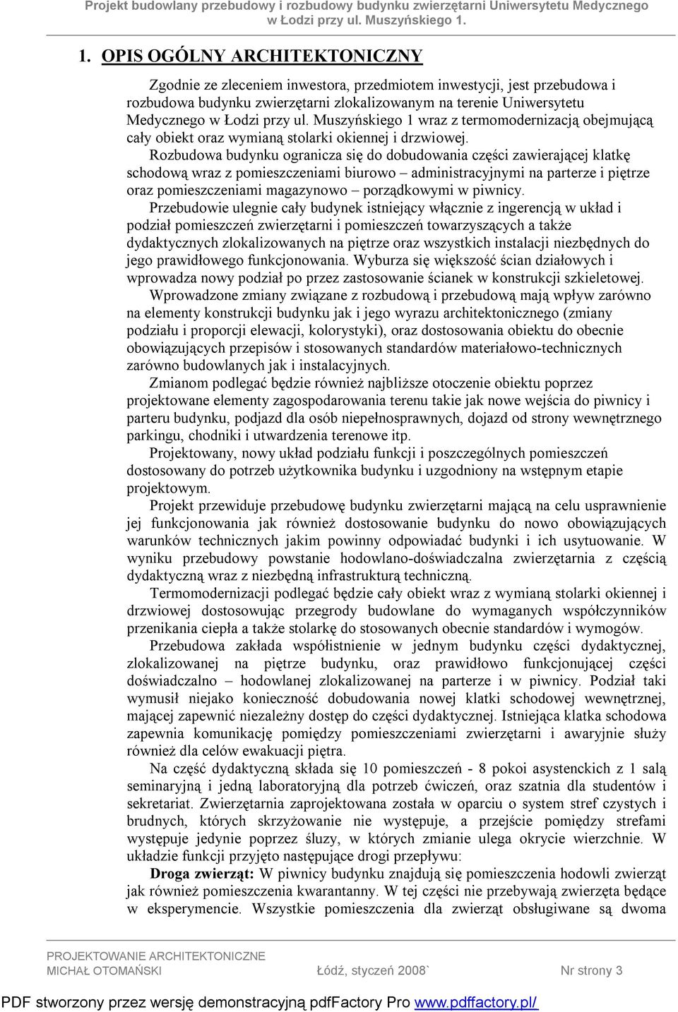 Rozbudowa budynku ogranicza się do dobudowania części zawierającej klatkę schodową wraz z pomieszczeniami biurowo administracyjnymi na parterze i piętrze oraz pomieszczeniami magazynowo porządkowymi