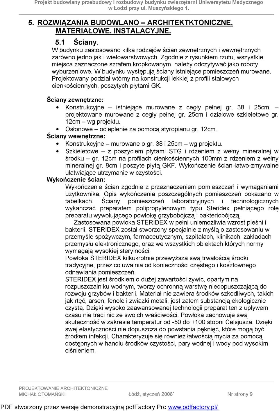 Projektowany podział wtórny na konstrukcji lekkiej z profili stalowych cienkościennych, poszytych płytami GK. Ściany zewnętrzne: Konstrukcyjne istniejące murowane z cegły pełnej gr. 38 i 25cm.