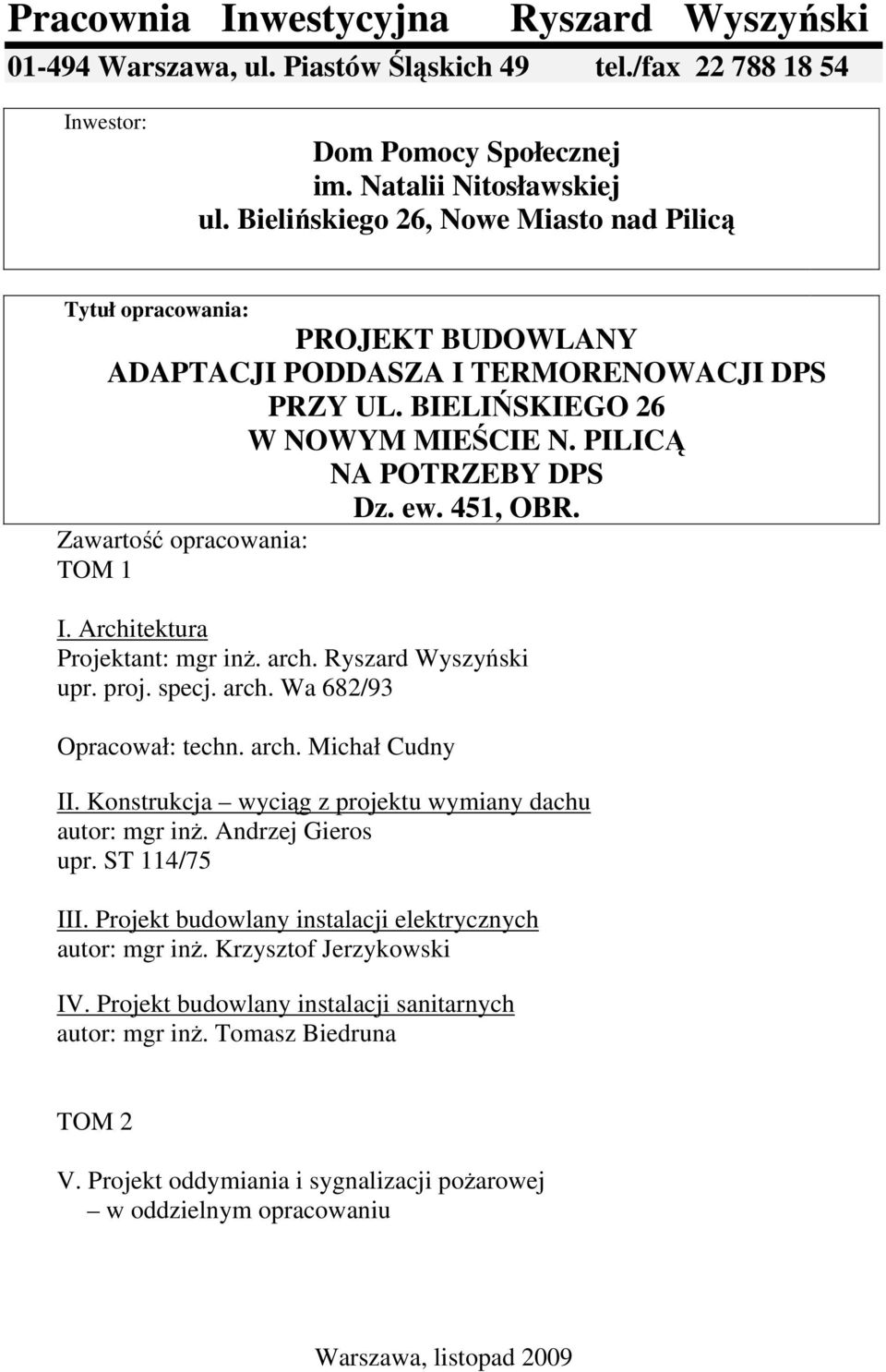 451, OBR. Zawartość opracowania: TOM 1 I. Architektura Projektant: mgr inż. arch. Ryszard Wyszyński upr. proj. specj. arch. Wa 682/93 Opracował: techn. arch. Michał Cudny II.