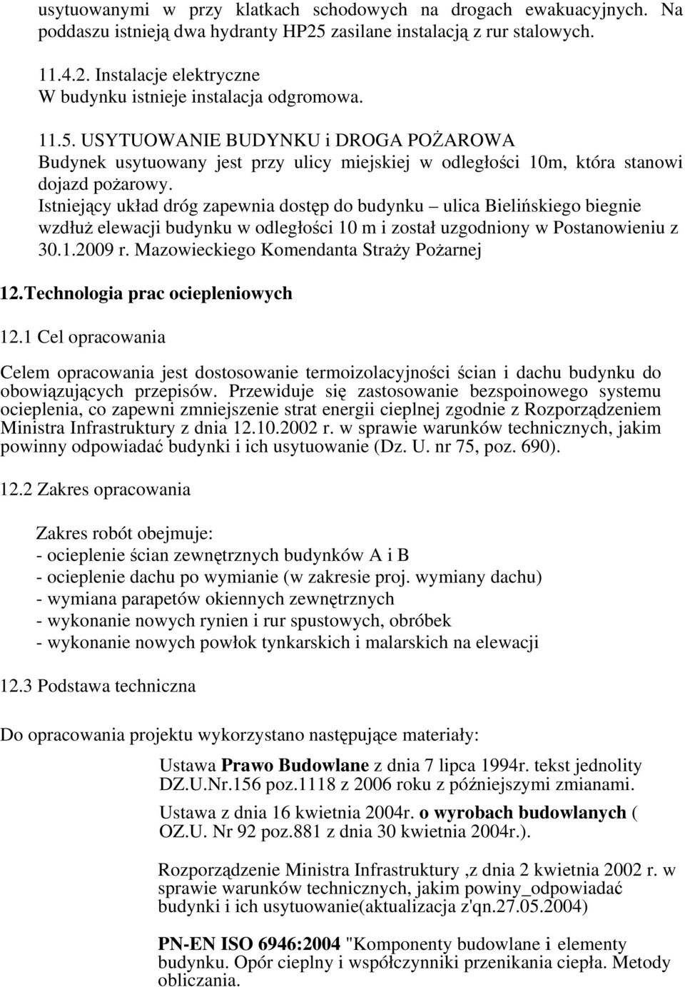 Istniejący układ dróg zapewnia dostęp do budynku ulica Bielińskiego biegnie wzdłuż elewacji budynku w odległości 10 m i został uzgodniony w Postanowieniu z 30.1.2009 r.