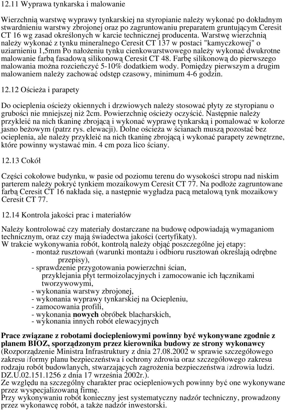 Warstwę wierzchnią należy wykonać z tynku mineralnego Ceresit CT 137 w postaci "kamyczkowej" o uziarnieniu 1,5mm Po nałożeniu tynku cienkowarstwowego należy wykonać dwukrotne malowanie farbą fasadową