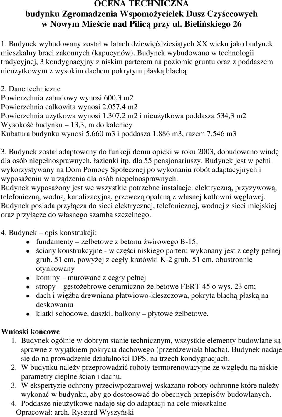 Budynek wybudowano w technologii tradycyjnej, 3 kondygnacyjny z niskim parterem na poziomie gruntu oraz z poddaszem nieużytkowym z wysokim dachem pokrytym płaską blachą. 2.