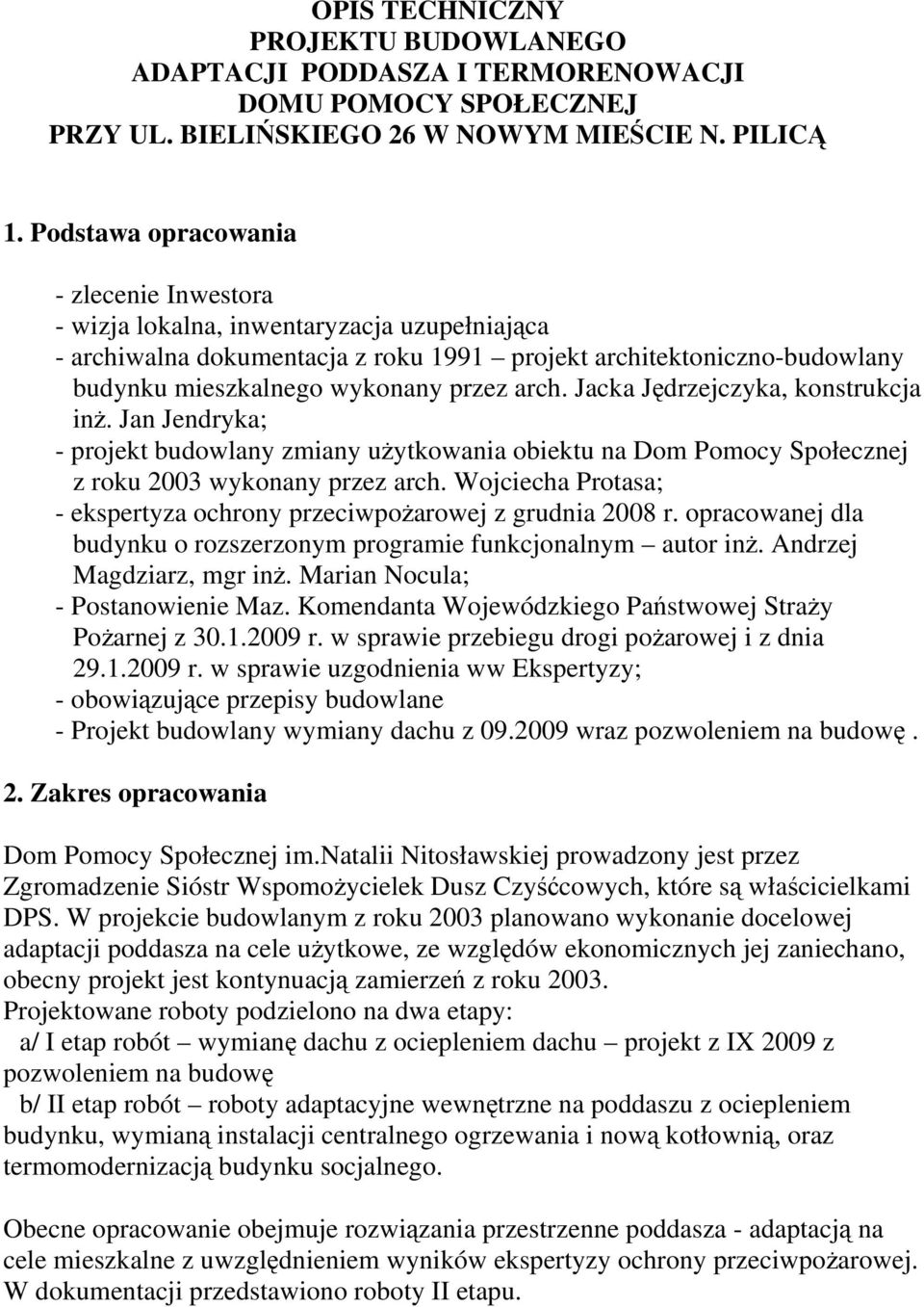 arch. Jacka Jędrzejczyka, konstrukcja inż. Jan Jendryka; - projekt budowlany zmiany użytkowania obiektu na Dom Pomocy Społecznej z roku 2003 wykonany przez arch.