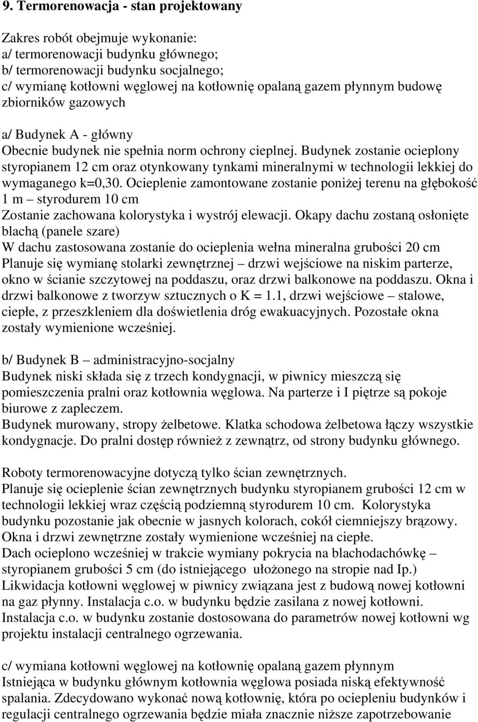 Budynek zostanie ocieplony styropianem 12 cm oraz otynkowany tynkami mineralnymi w technologii lekkiej do wymaganego k=0,30.