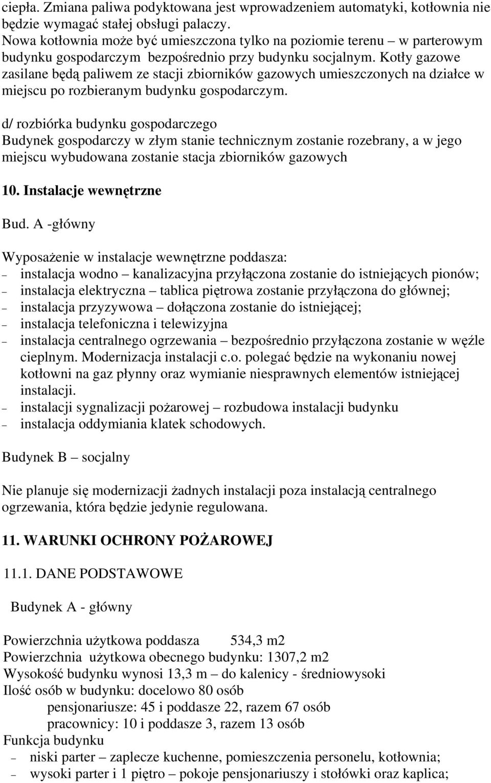 Kotły gazowe zasilane będą paliwem ze stacji zbiorników gazowych umieszczonych na działce w miejscu po rozbieranym budynku gospodarczym.