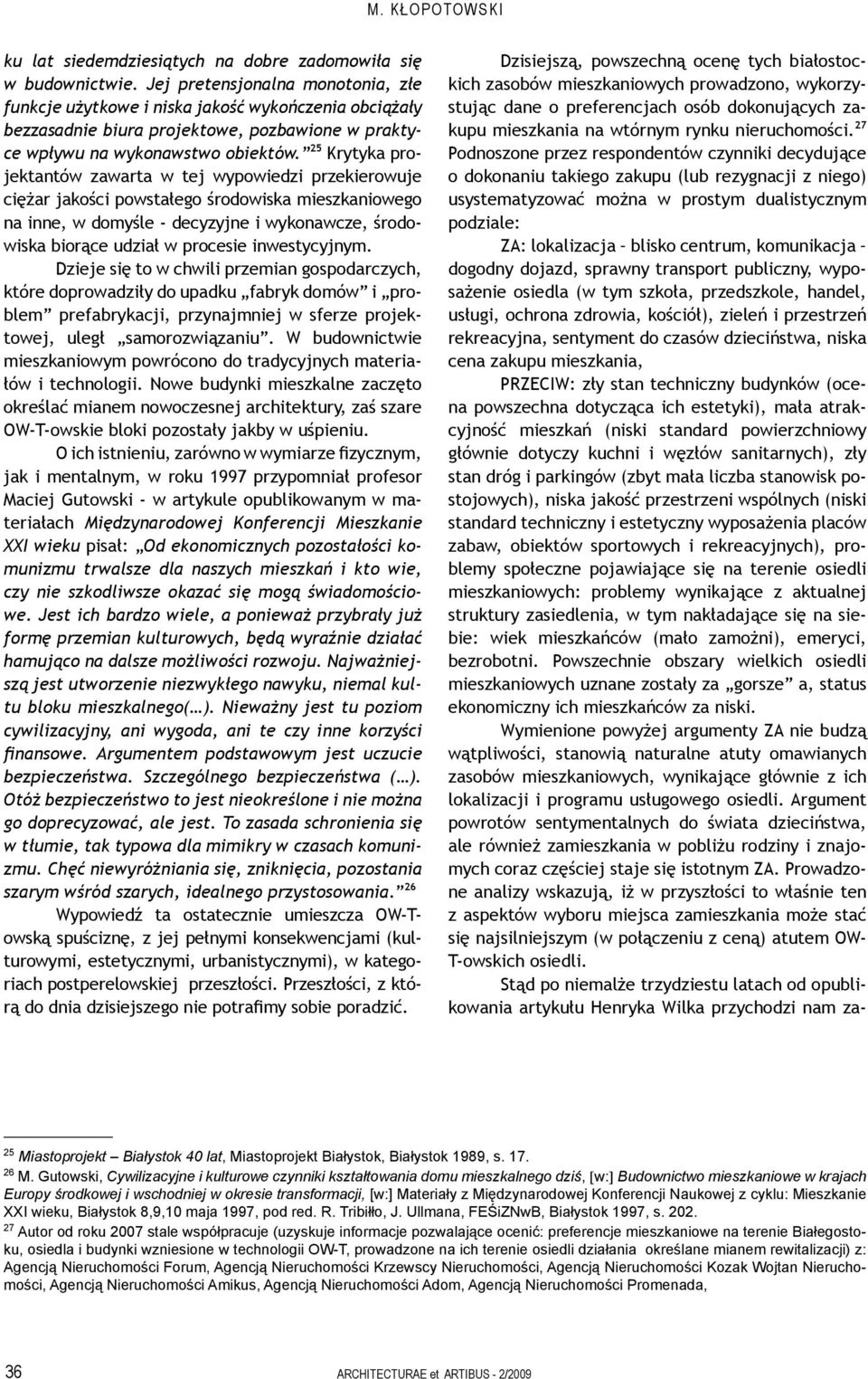 25 Krytyka projektantów zawarta w tej wypowiedzi przekierowuje ciężar jakości powstałego środowiska mieszkaniowego na inne, w domyśle - decyzyjne i wykonawcze, środowiska biorące udział w procesie