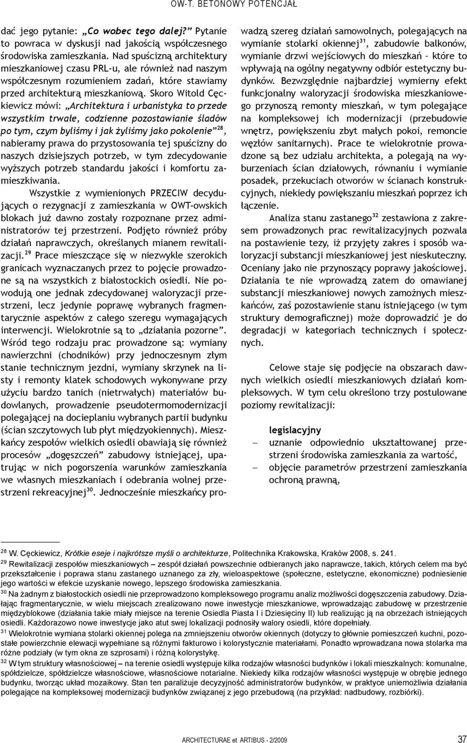 Skoro Witold Cęckiewicz mówi: Architektura i urbanistyka to przede wszystkim trwałe, codzienne pozostawianie śladów po tym, czym byliśmy i jak żyliśmy jako pokolenie 28, nabieramy prawa do