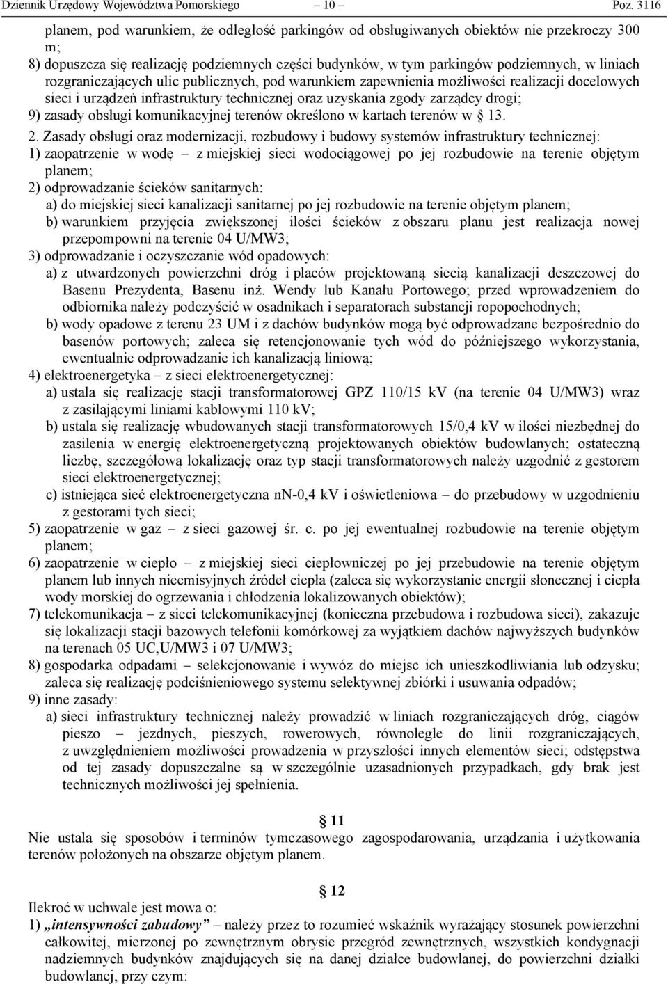 rozgraniczających ulic publicznych, pod warunkiem zapewnienia możliwości realizacji docelowych sieci i urządzeń infrastruktury technicznej oraz uzyskania zgody zarządcy drogi; 9) zasady obsługi