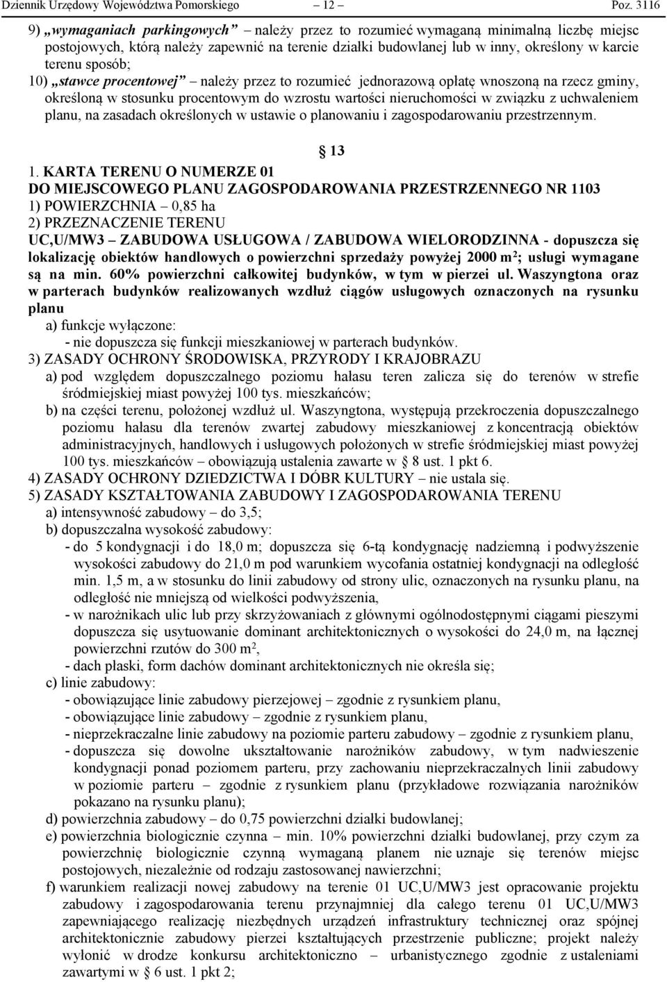 sposób; 10) stawce procentowej należy przez to rozumieć jednorazową opłatę wnoszoną na rzecz gminy, określoną w stosunku procentowym do wzrostu wartości nieruchomości w związku z uchwaleniem planu,