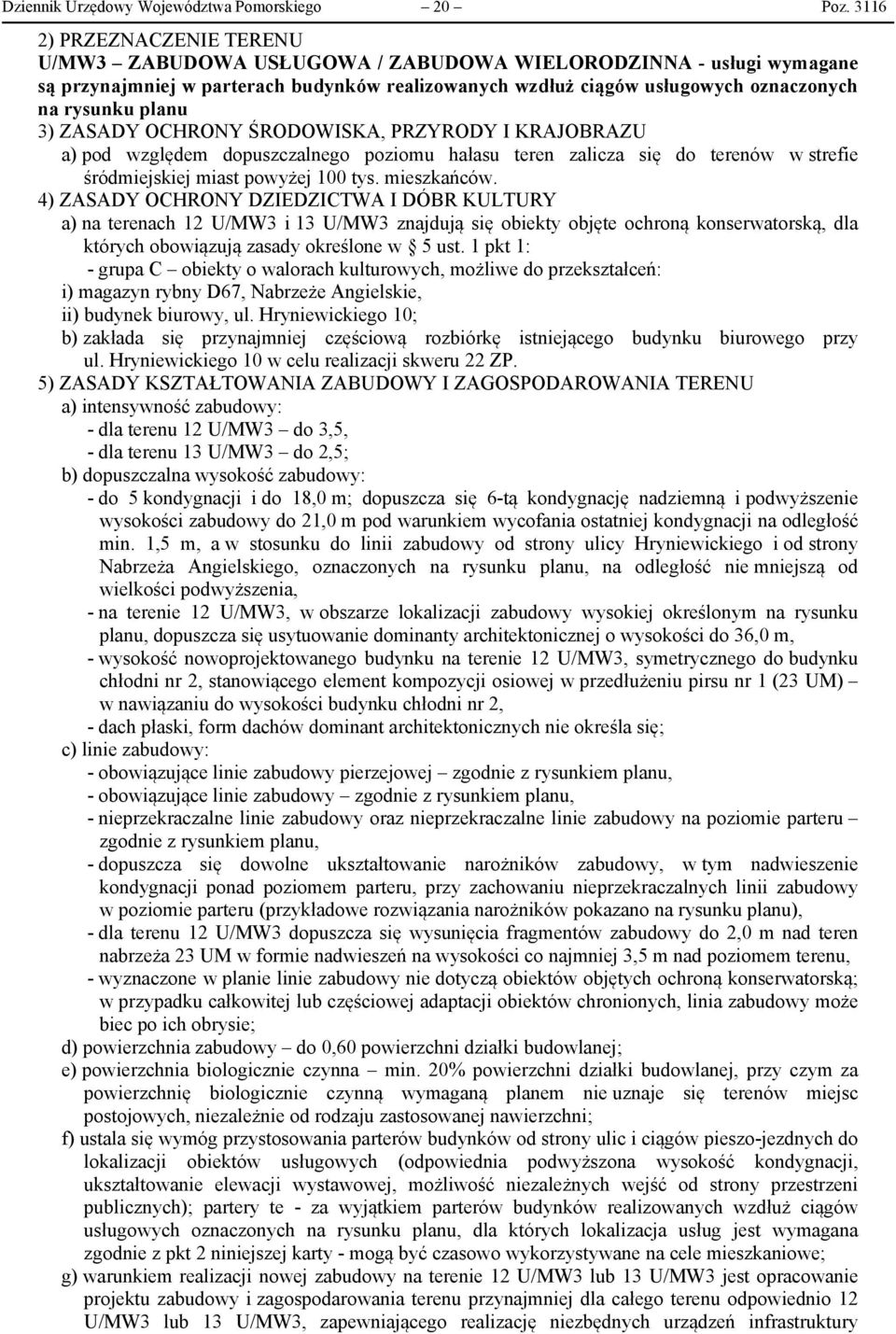 planu 3) ZASADY OCHRONY ŚRODOWISKA, PRZYRODY I KRAJOBRAZU a) pod względem dopuszczalnego poziomu hałasu teren zalicza się do terenów w strefie śródmiejskiej miast powyżej 100 tys. mieszkańców.