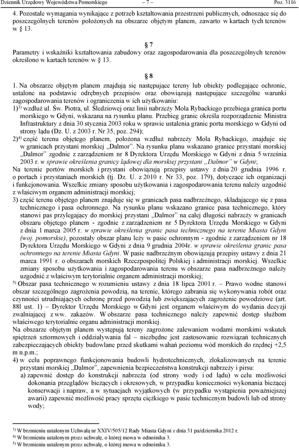 7 Parametry i wskaźniki kształtowania zabudowy oraz zagospodarowania dla poszczególnych terenów określono w kartach terenów w 13. 8 1.