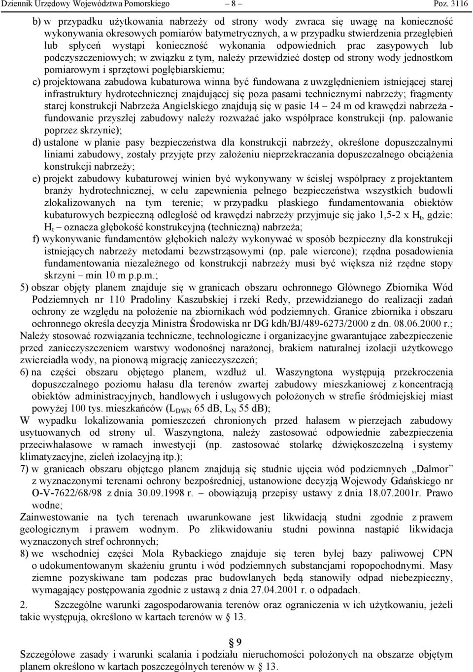 konieczność wykonania odpowiednich prac zasypowych lub podczyszczeniowych; w związku z tym, należy przewidzieć dostęp od strony wody jednostkom pomiarowym i sprzętowi pogłębiarskiemu; c) projektowana