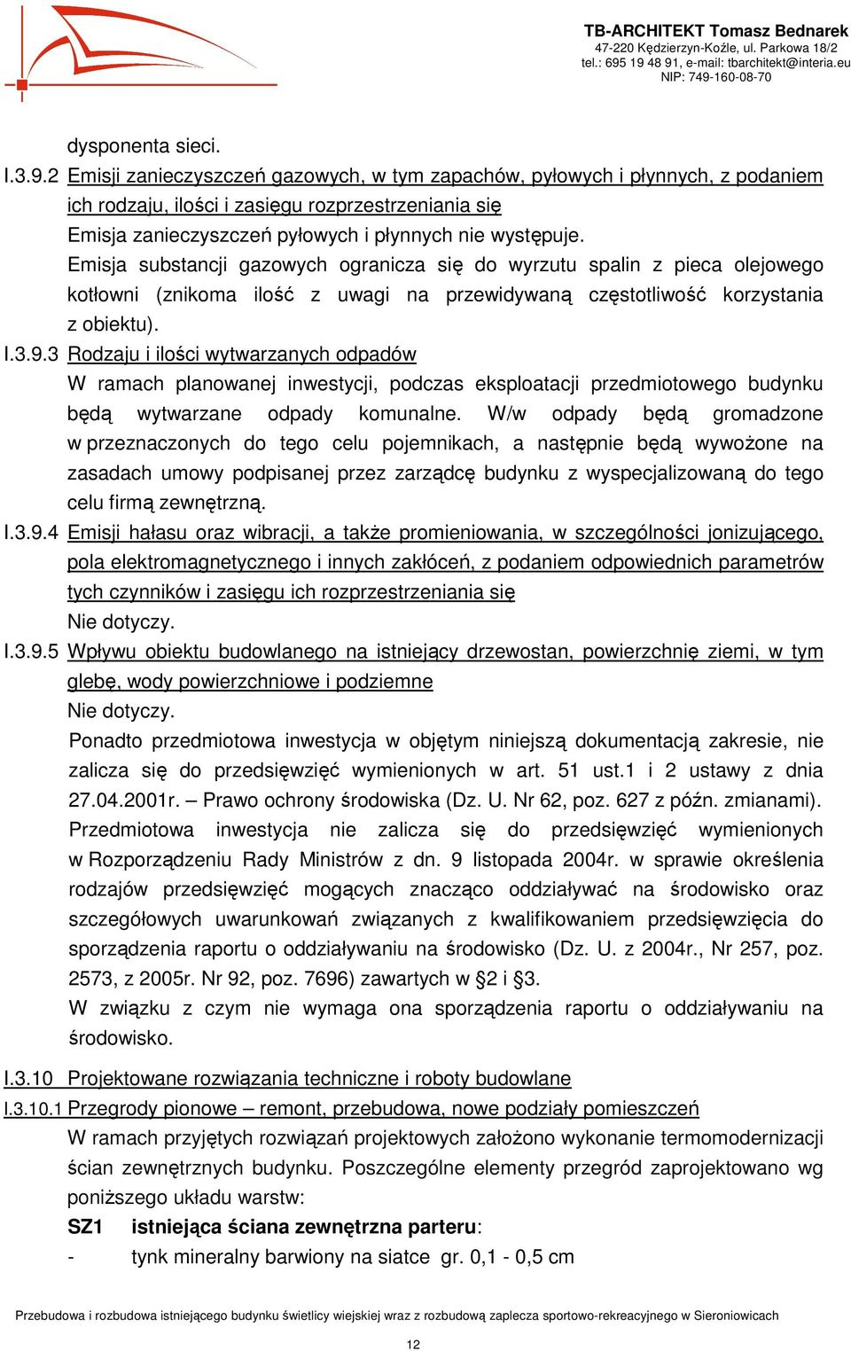 Emisja substancji gazowych ogranicza się do wyrzutu spalin z pieca olejowego kotłowni (znikoma ilość z uwagi na przewidywaną częstotliwość korzystania z obiektu). I.3.9.