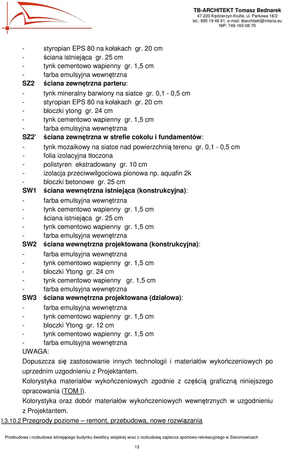 24 cm - tynk cementowo wapienny gr. 1,5 cm - farba emulsyjna wewnętrzna SZ2 ściana zewnętrzna w strefie cokołu i fundamentów: - tynk mozaikowy na siatce nad powierzchnią terenu gr.