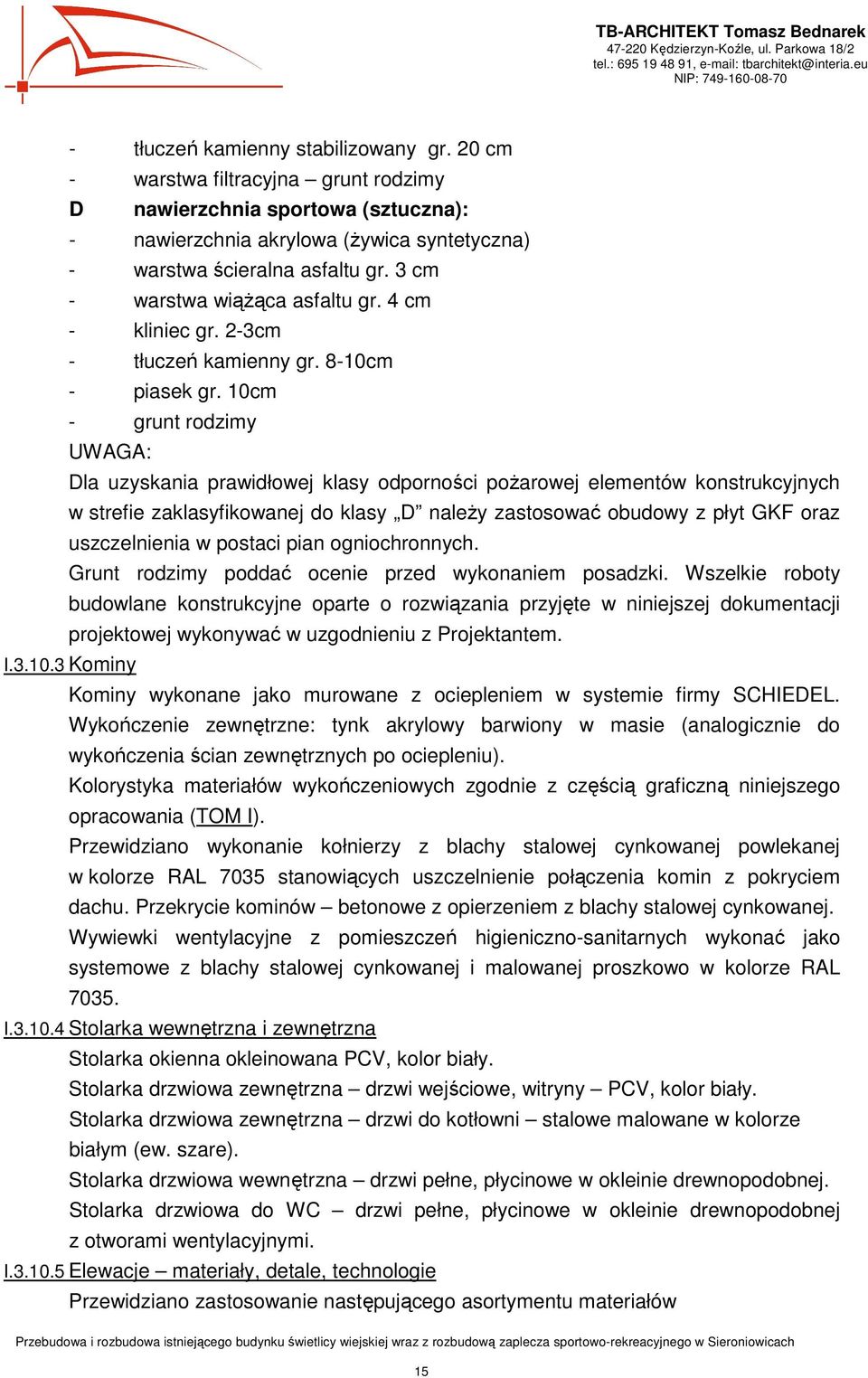 10cm - grunt rodzimy UWAGA: Dla uzyskania prawidłowej klasy odporności poŝarowej elementów konstrukcyjnych w strefie zaklasyfikowanej do klasy D naleŝy zastosować obudowy z płyt GKF oraz