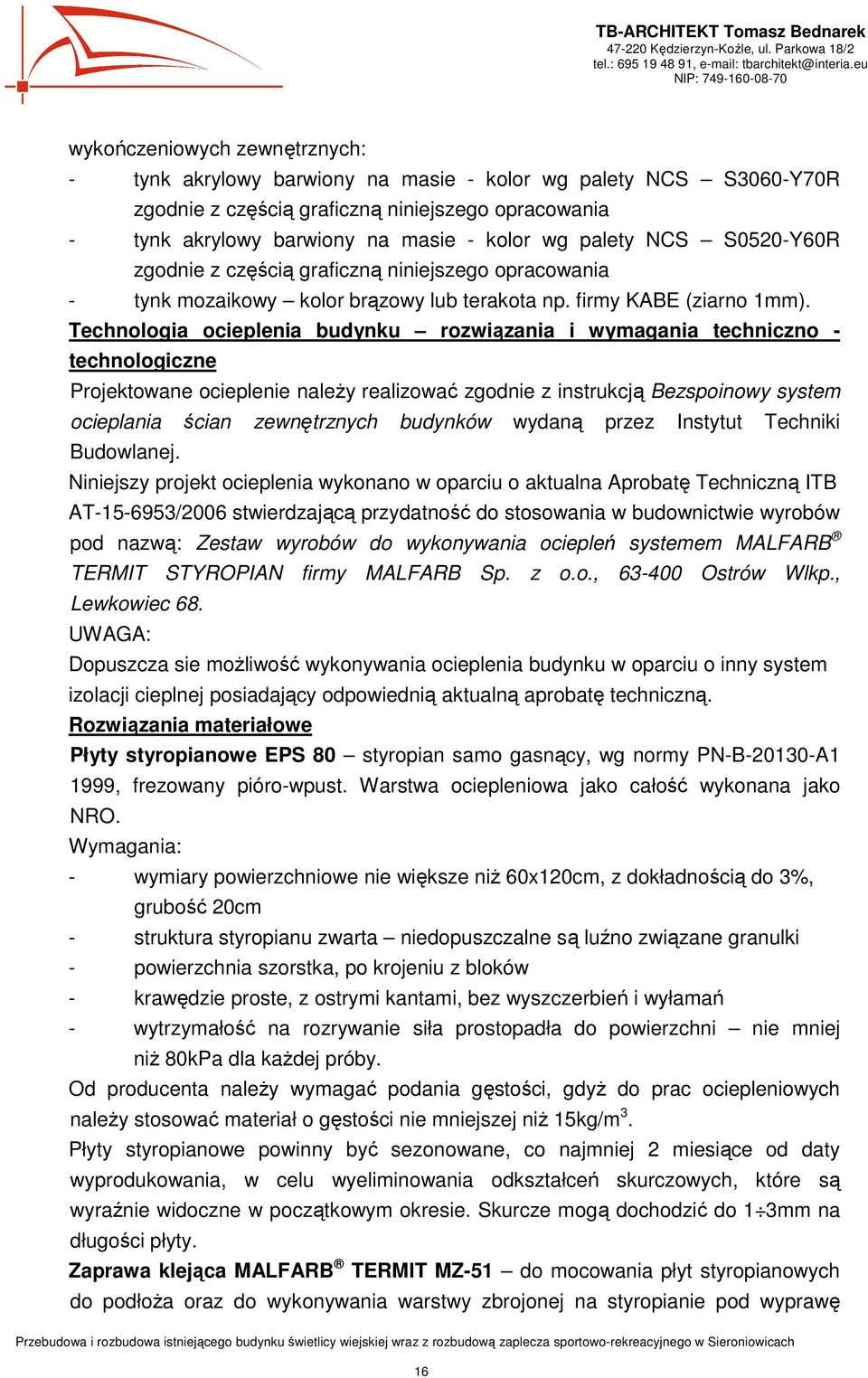 Technologia ocieplenia budynku rozwiązania i wymagania techniczno - technologiczne Projektowane ocieplenie naleŝy realizować zgodnie z instrukcją Bezspoinowy system ocieplania ścian zewnętrznych